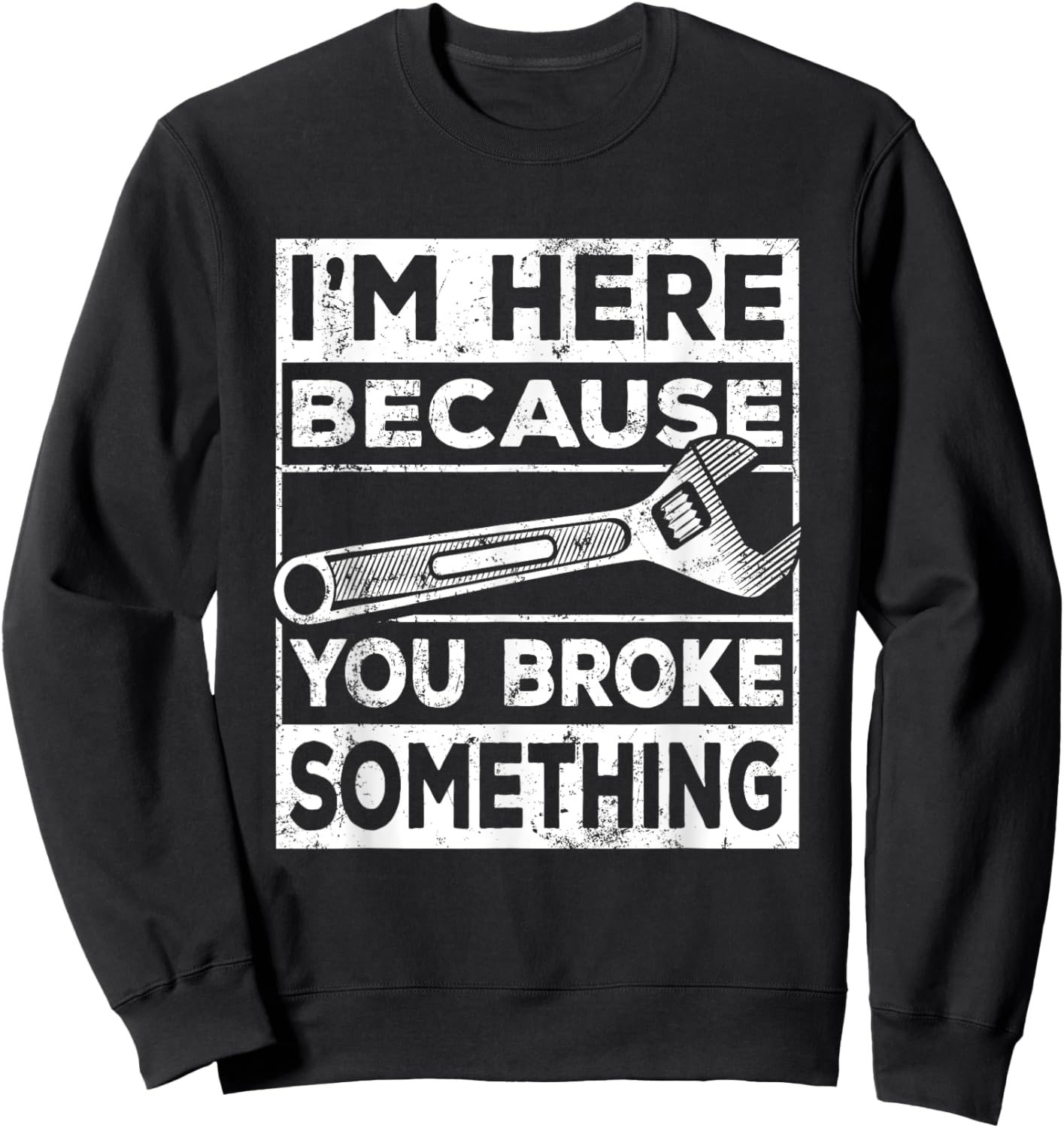 I'm Here Because You Broke Something, Mechanic Handyman Sweatshirt - Sweatshirt | Black