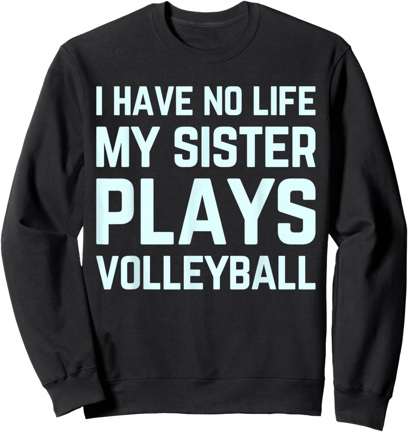 I Have No Life My Sister Plays Volleyball Team Funny Brother Sweatshirt - Sweatshirt | Black