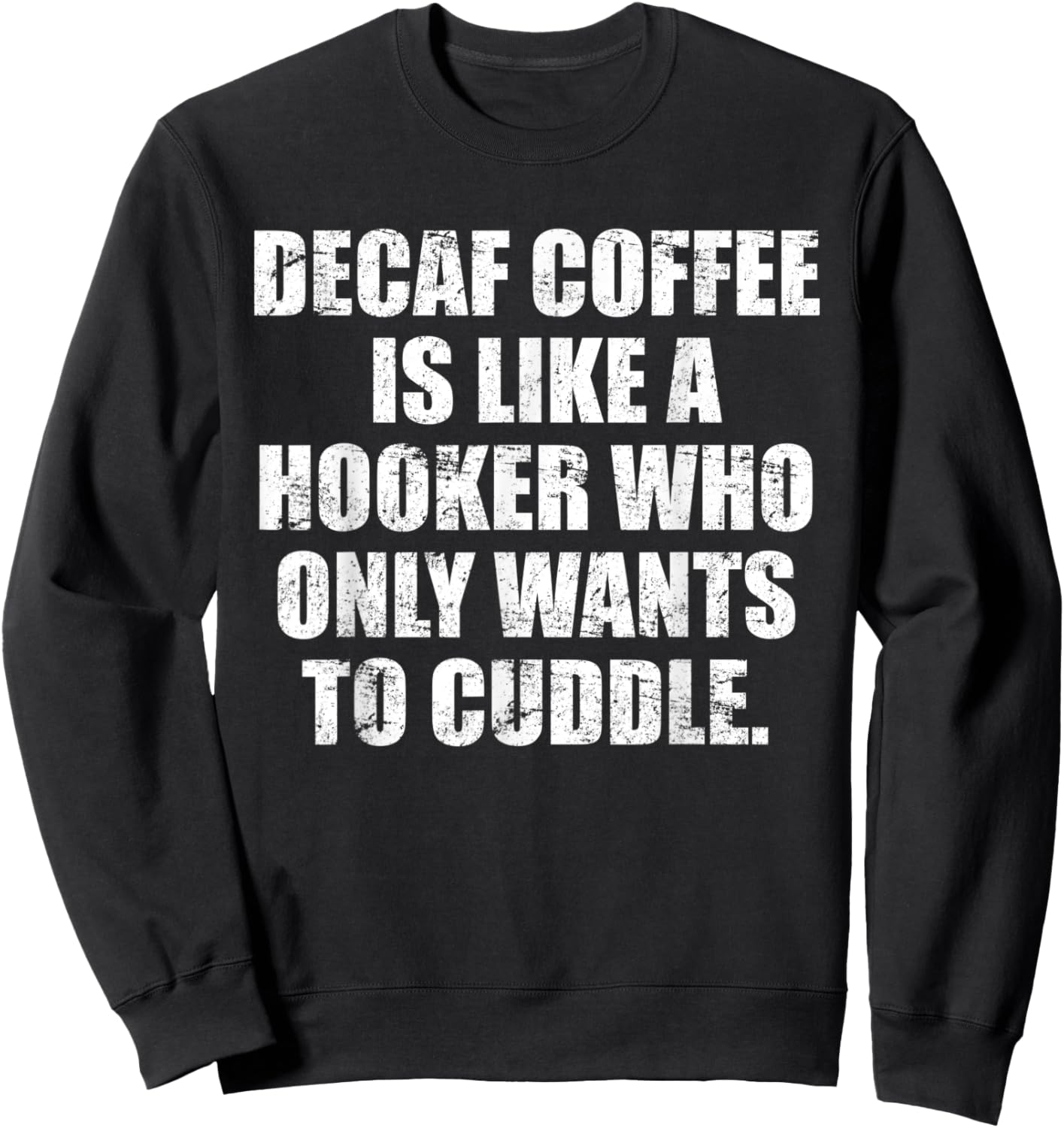 Decaf coffee is like a hooker who only wants to cuddle Sweatshirt - Sweatshirt | Black