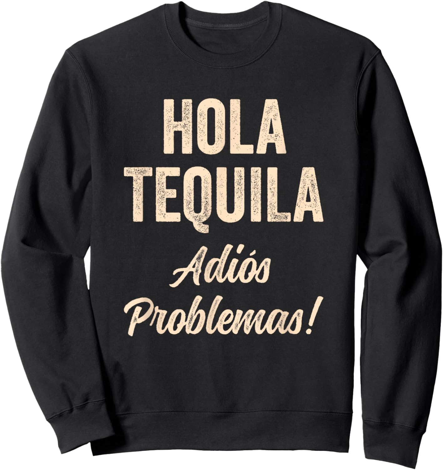 Hola Tequila Adios Problemas Hi Tequila Bye Problems Funny Sweatshirt - Sweatshirt | Black