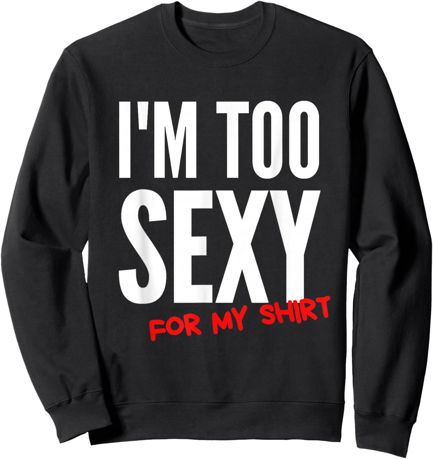 I'm Too Sexy For My Shirt Funny Sweatshirt - Sweatshirt | Black