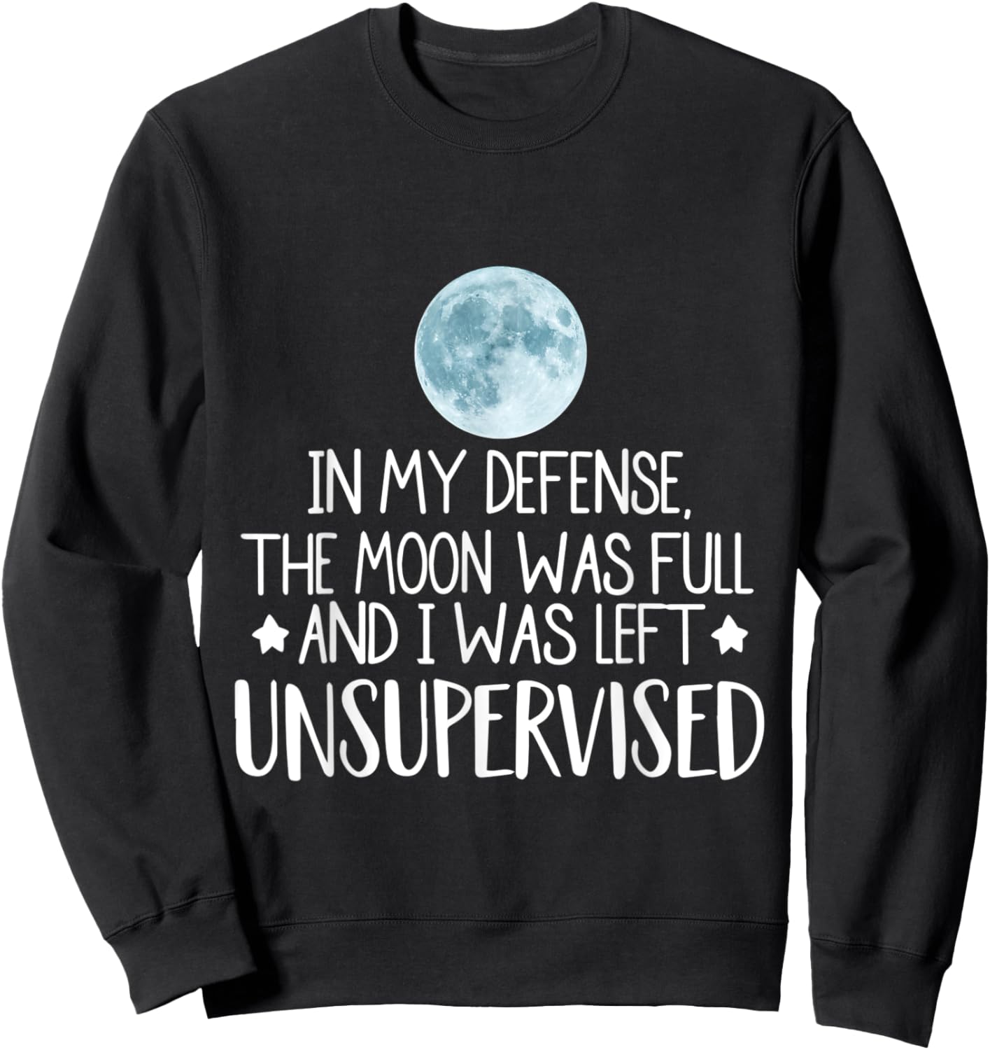 In My Defense The Moon Was Full And I Was Left Unsupervised Sweatshirt - Sweatshirt | Black