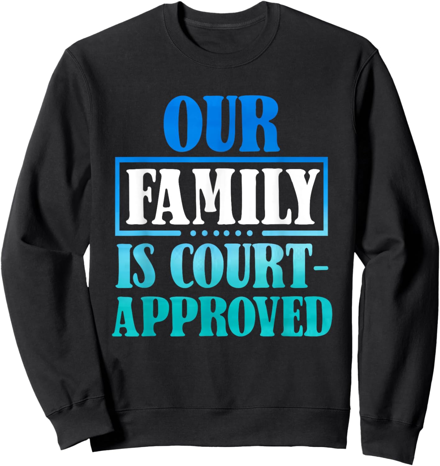 Our Family Is Court-Approuved - For Adoption Announcement Sweatshirt - Sweatshirt | Black