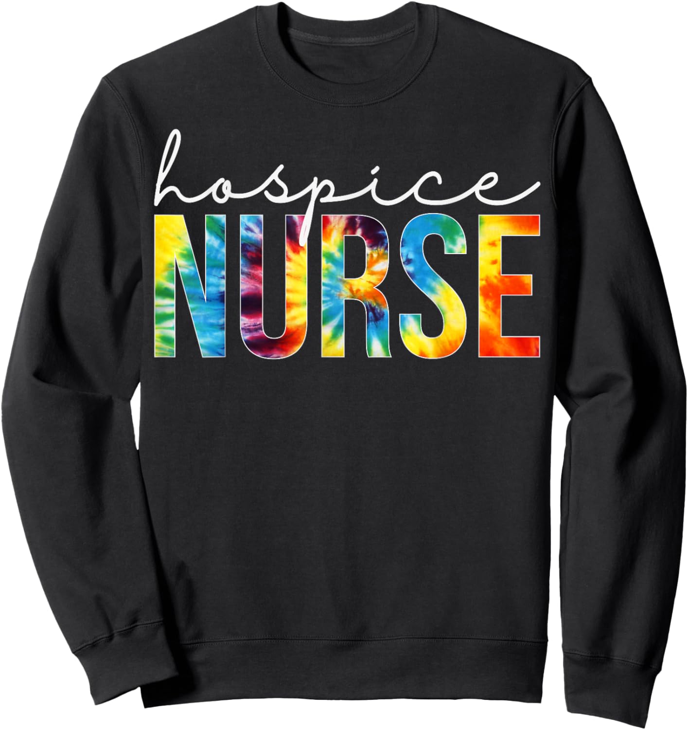 Hospice Nurse Appreciation Day Tie Dye For Work Sweatshirt - Sweatshirt | Black
