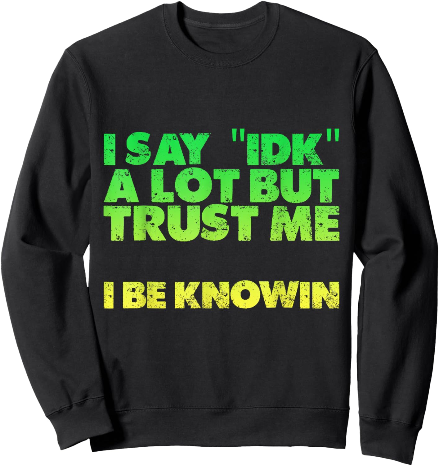 I Say idk A Lot But Trust Me, I Be Knowin Sweatshirt - Sweatshirt | Black