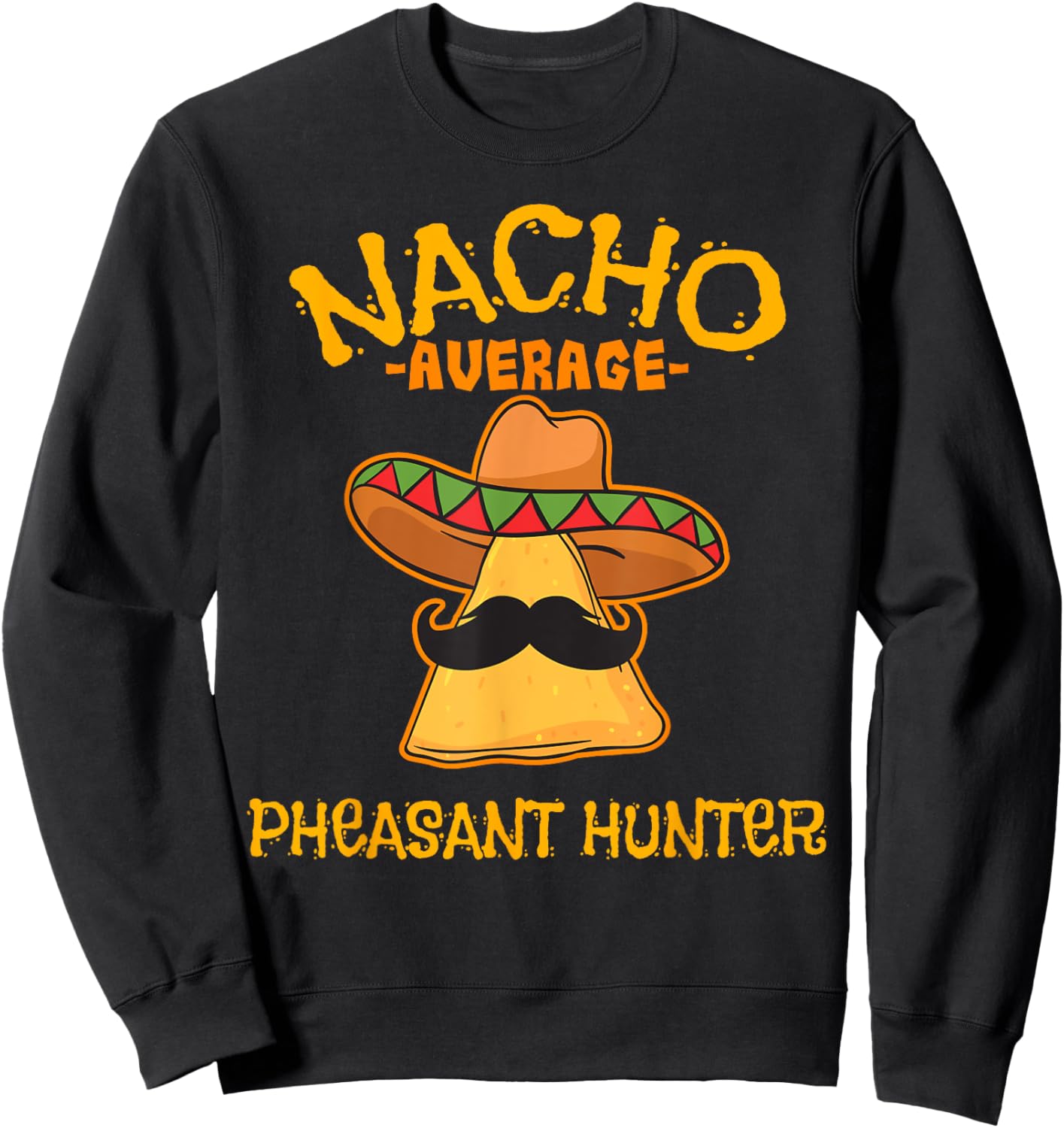 Nacho Average Pheasant Hunter Cinco de Mayo Mexican Fiesta Sweatshirt - Sweatshirt | Black