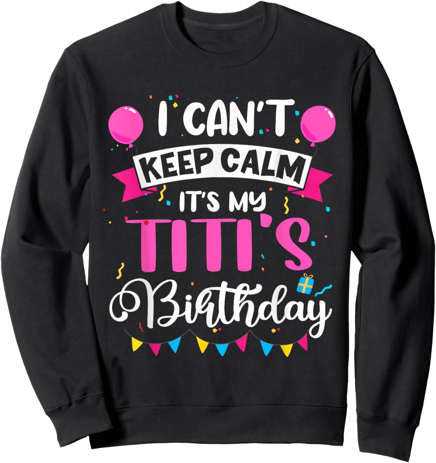 I Can't Keep Calm It's My Titi Birthday Sweatshirt - Sweatshirt | Black