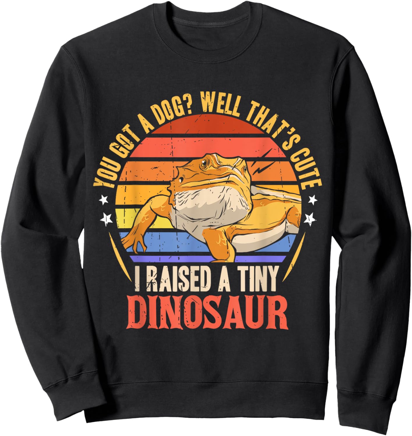 You Got A Dog Well That's Cute I Raise A Tiny Dinosaur Sweatshirt - Sweatshirt | Black