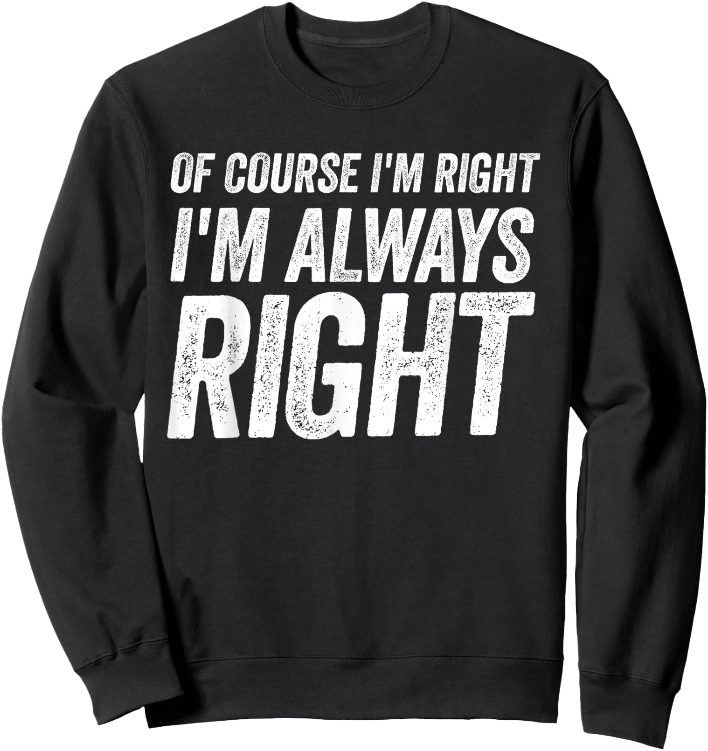 Of Course I'm Right I'm Always Right Cool Fathers day Sweatshirt - Sweatshirt | Black