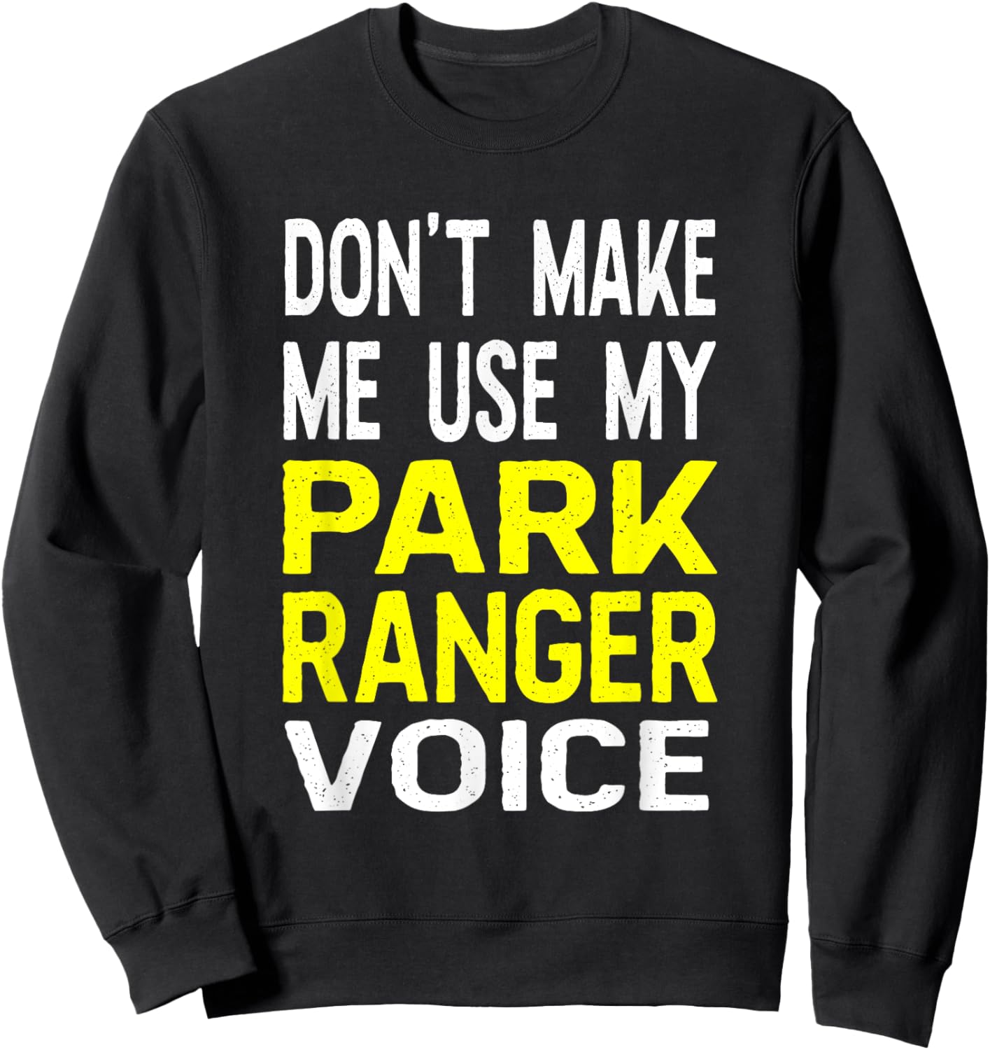 Don't Make Me Use My Park Ranger Voice Funny Park Safari Sweatshirt - Sweatshirt | Black
