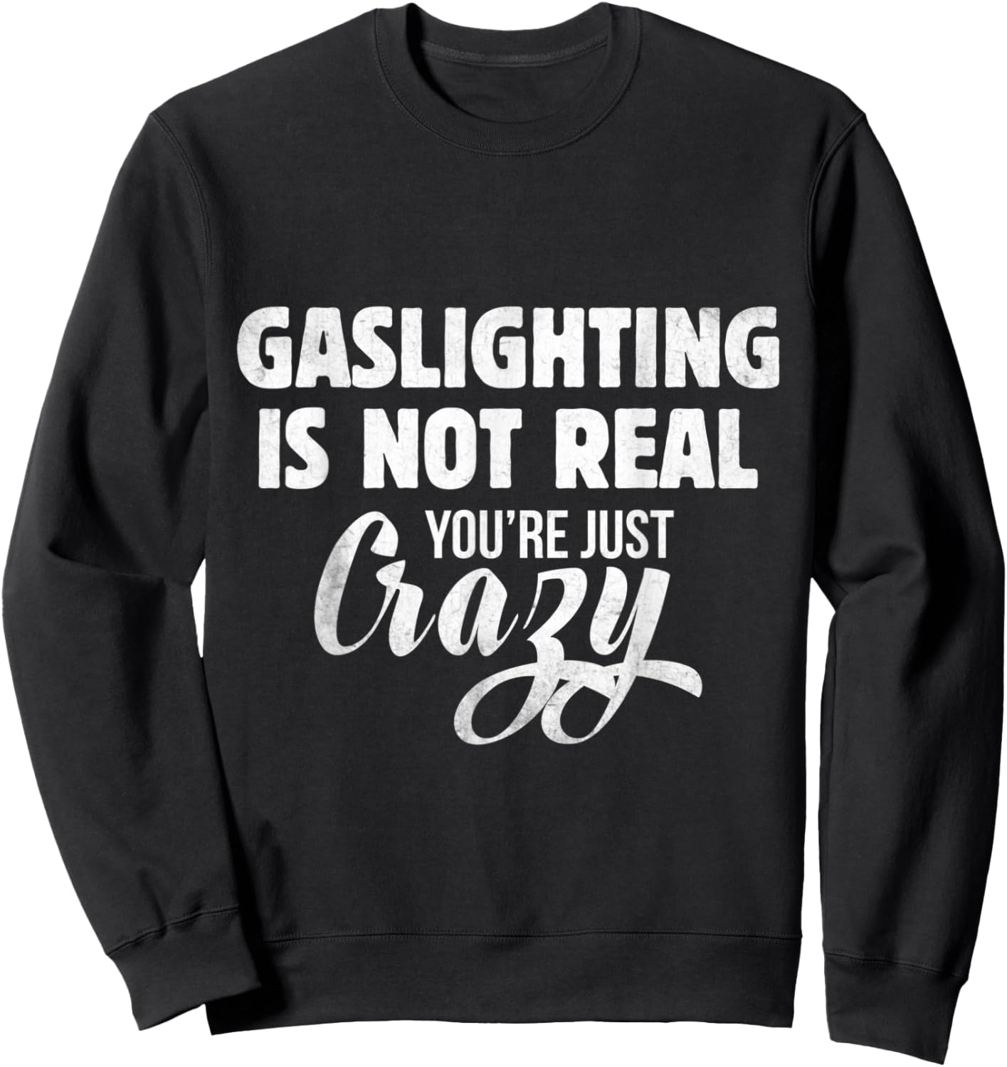 Gaslighting Is Not Real You're Just Crazy Gaslighting Sweatshirt - Sweatshirt | Black