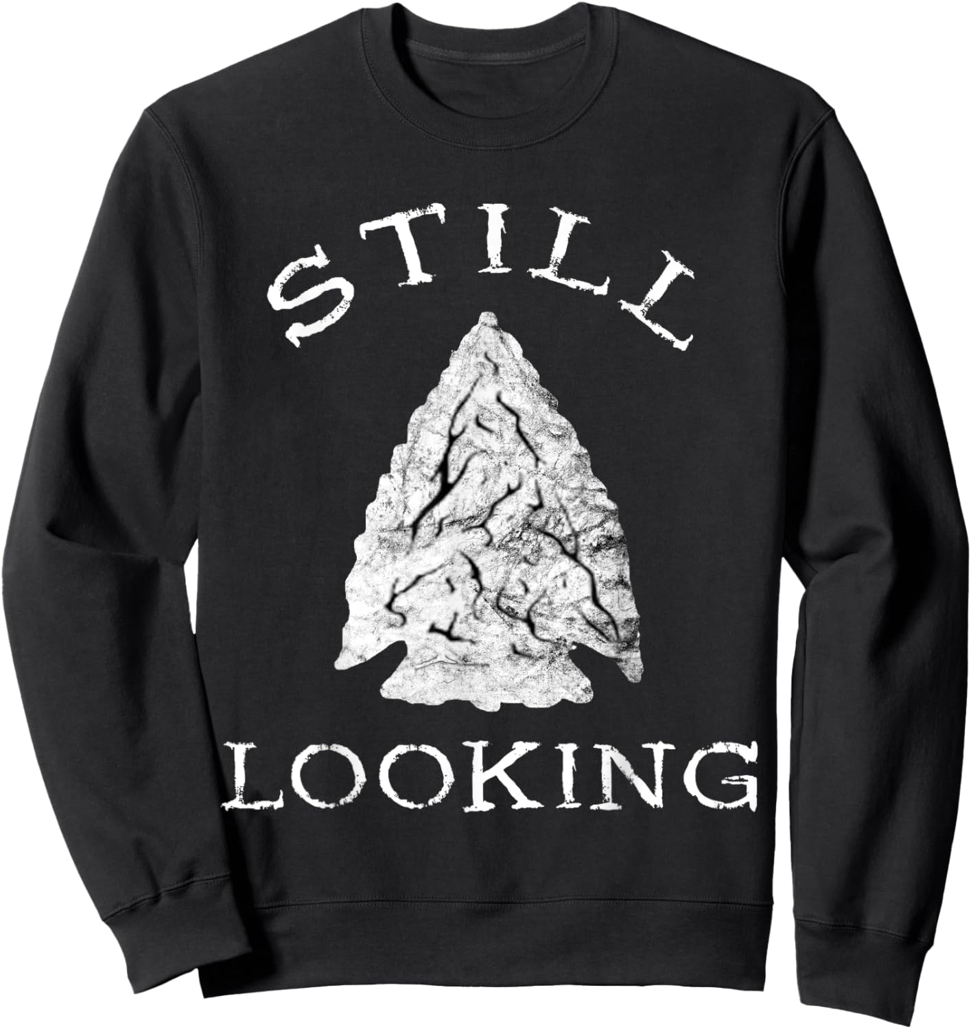 Ancient Native American Artifacts Collection Arrowhead Hunter Still Looking Sweatshirt - Sweatshirt | Black