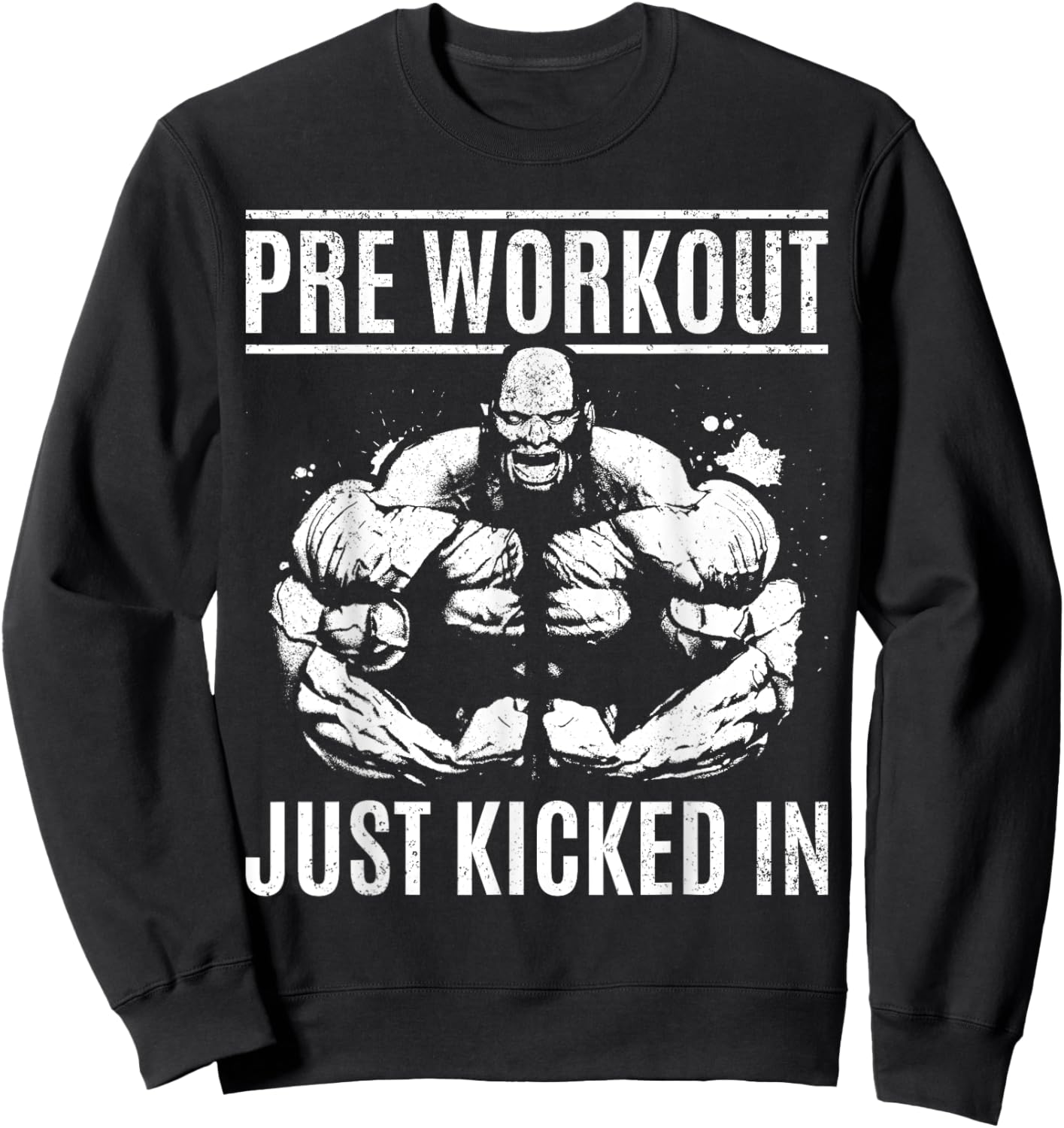 Bodybuilding Pre Workout Just Kicked In - Gym Bodybuilder Sweatshirt - Sweatshirt | Black