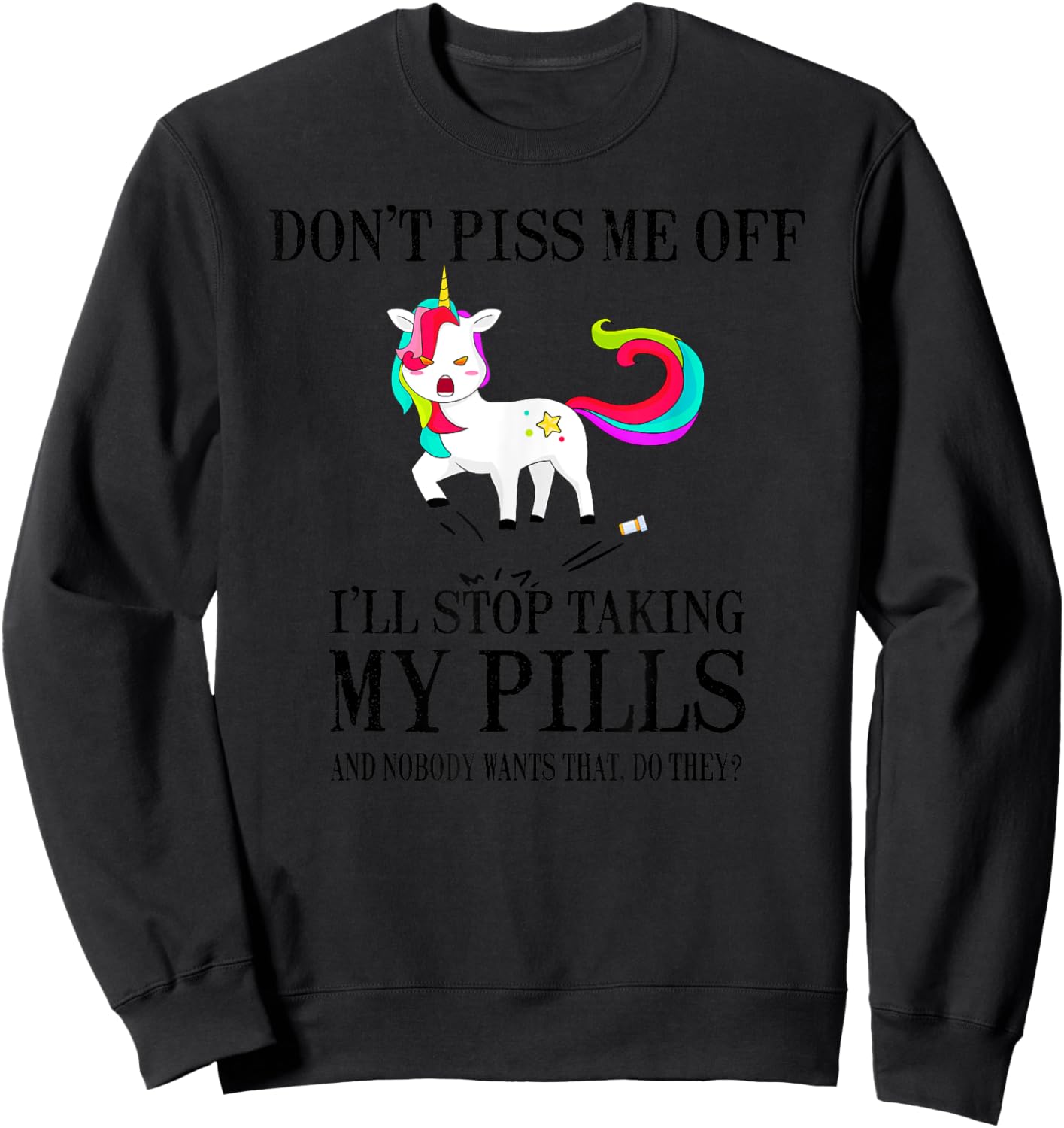 Don't Piss Me Off I'll Stop Taking My Pills And Nobody Wants Sweatshirt - Sweatshirt | Black