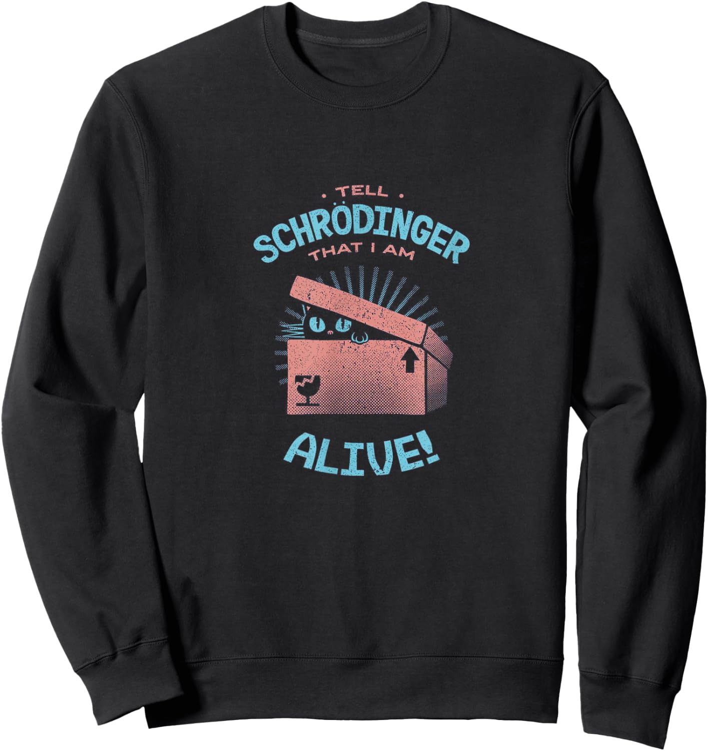 Tell Schrodinger That I Am Alive Cat Box Science Funny Gift Men Women Kids Sweatshirt - Sweatshirt | Black