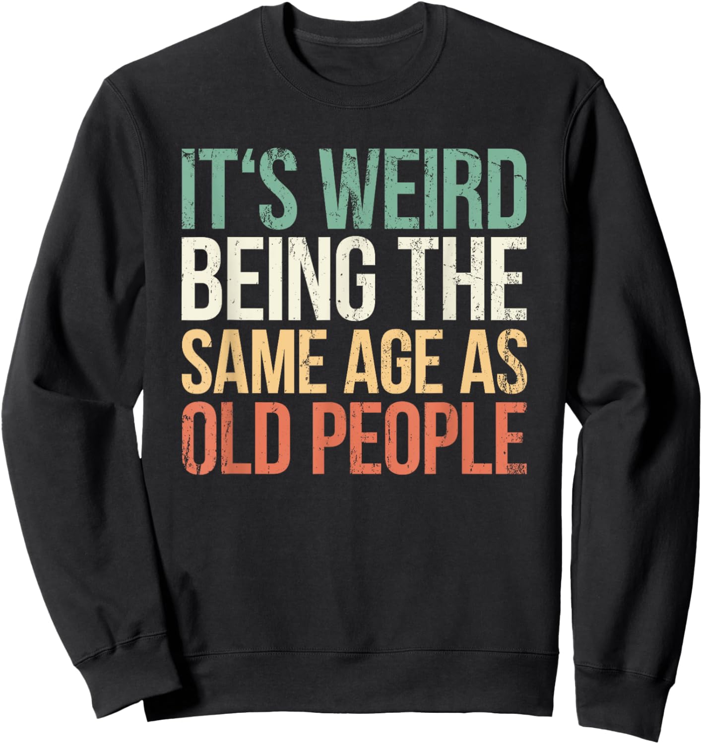Its Weird Being The Same Age As Old People Sweatshirt - Sweatshirt | Black