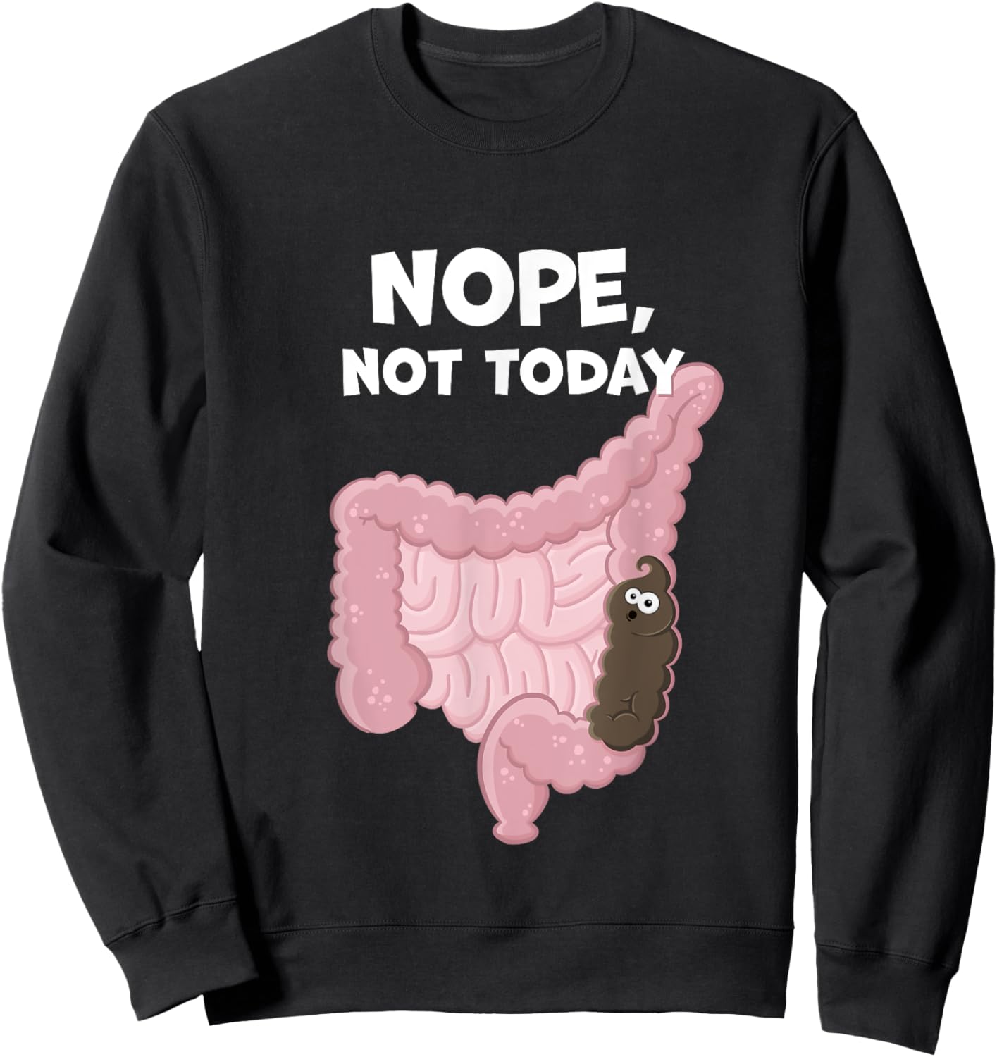 Nope Not Today Funny Constipation Potty Humor Poop in Colon Sweatshirt - Sweatshirt | Black