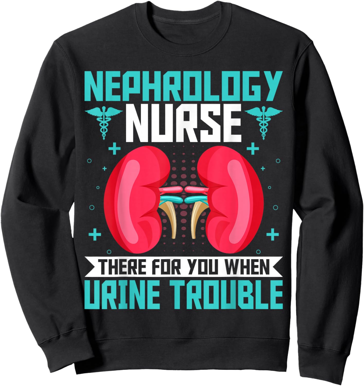 Nephrology Nurse Funny Kidney Nursing Dialysis Nurse Quote Sweatshirt - Sweatshirt | Black