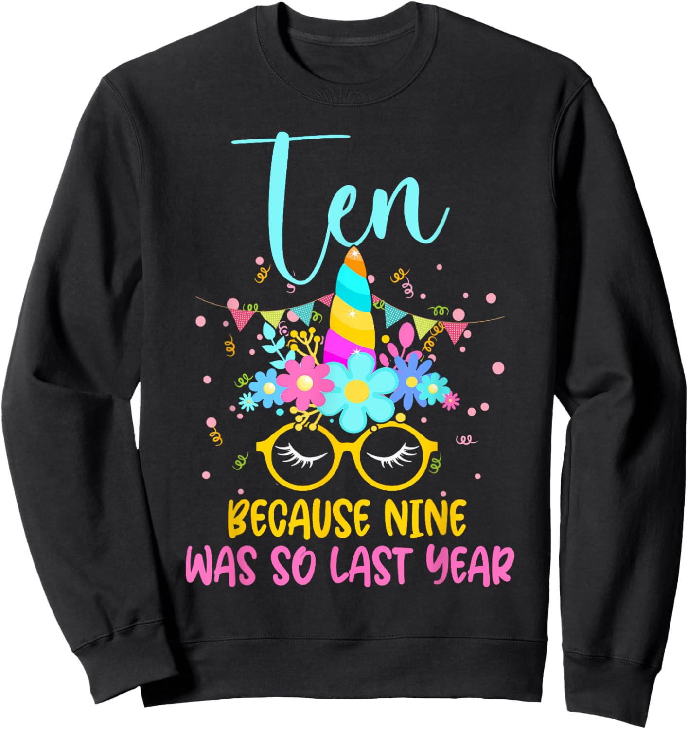 Ten Because Nine Was So Last Year Unicorn 10th Birthday Sweatshirt - Sweatshirt | Black