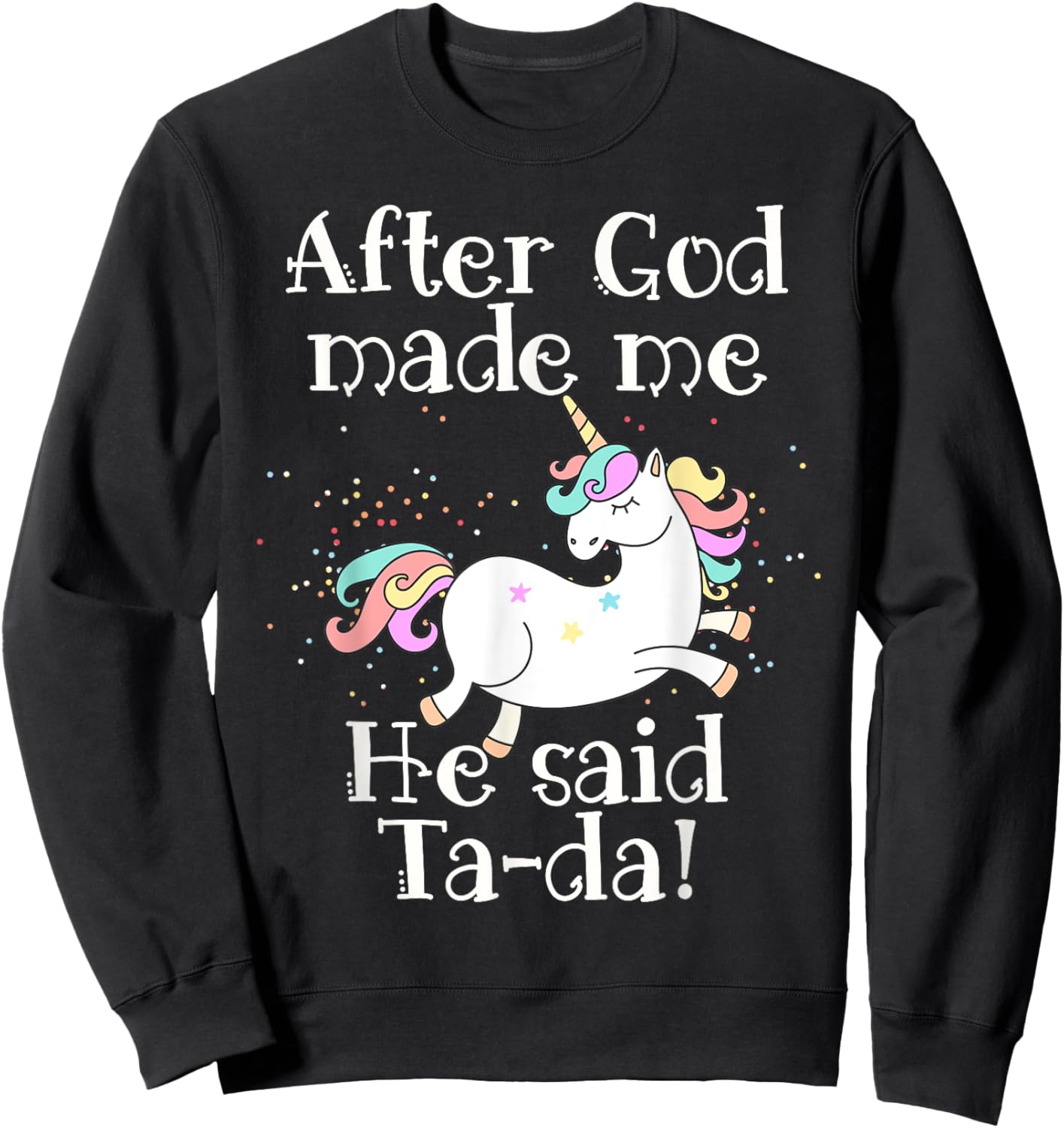 After God made me He said Tada unicorn Sweatshirt - Sweatshirt | Black
