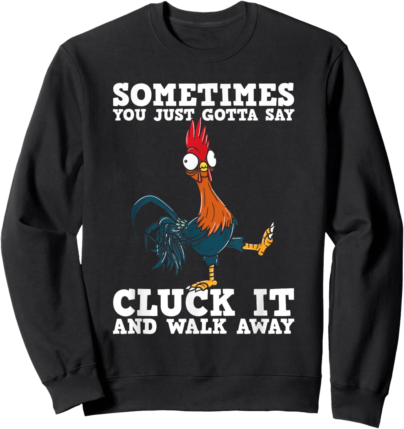 Sometimes You Just Gotta Say Cluck It And Walk Away - Humor Sweatshirt - Sweatshirt | Black