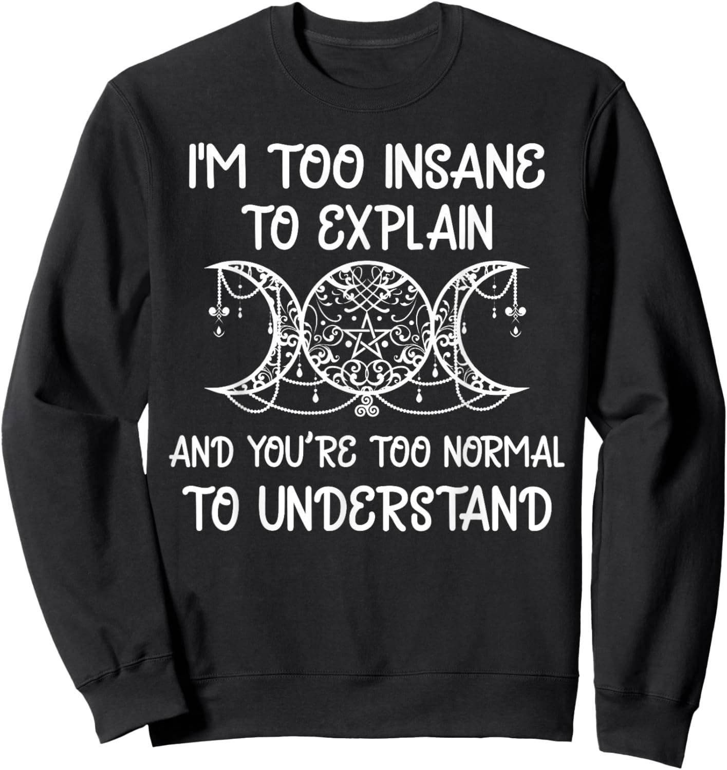 Moon Phase Wizard Wiccan I'm Too Insane To Explain Sweatshirt - Sweatshirt | Black