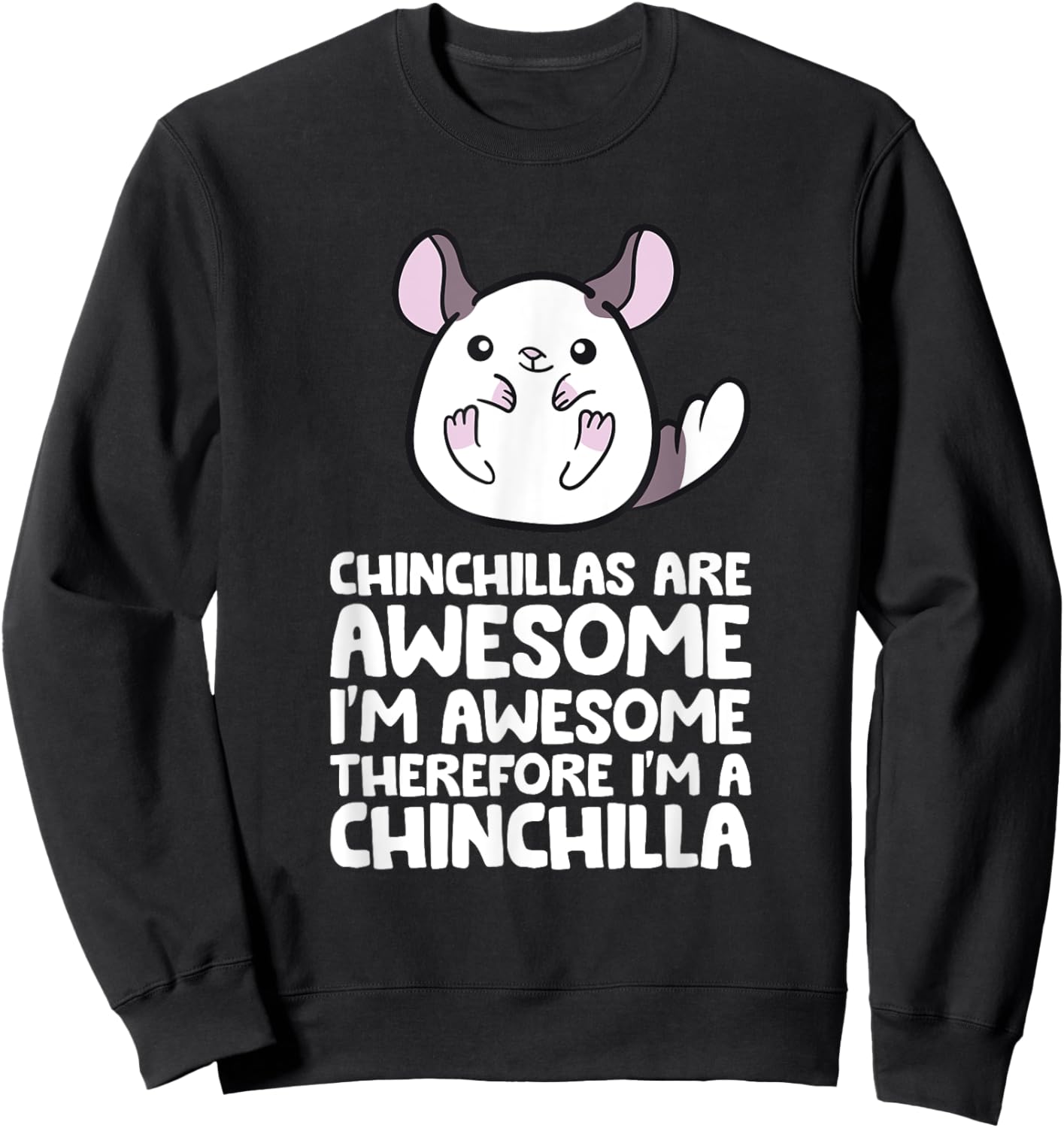 Chinchillas Are Awesome Therefore I'm A Chinchilla Sweatshirt - Sweatshirt | Black