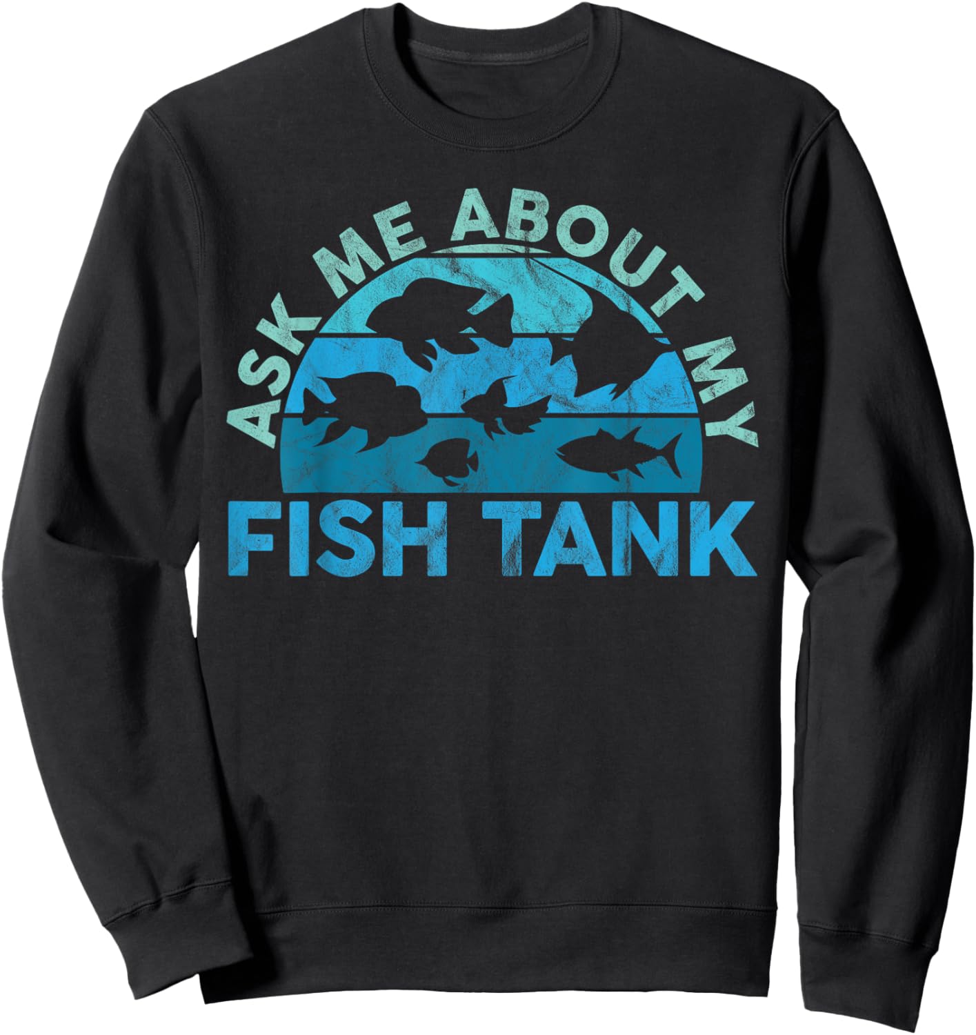Ask Me About My Fish Tank Aquarium Owner Fish Keeping Sweatshirt - Sweatshirt | Black