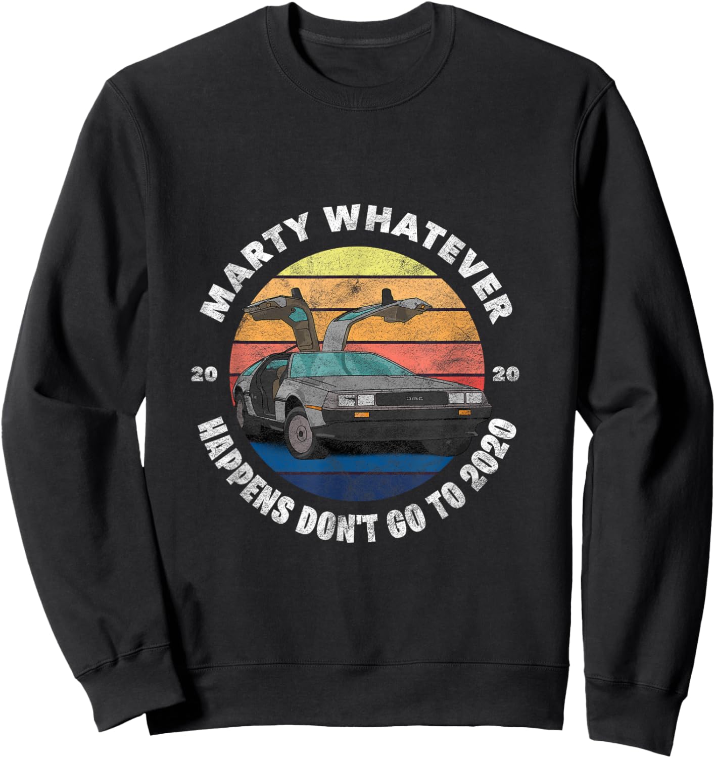 Marty Whatever Happens Don't Ever Go to 2020 Sweatshirt - Sweatshirt | Black
