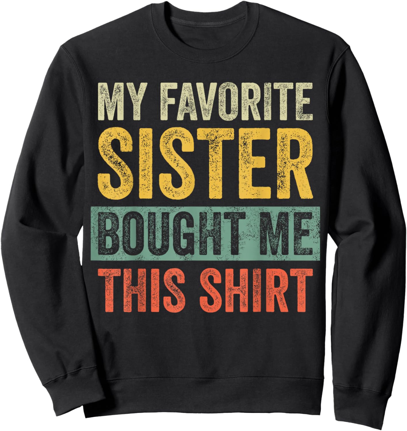 My Favorite Sister Bought Me This Shirt, Funny Brother Joke Sweatshirt - Sweatshirt | Black