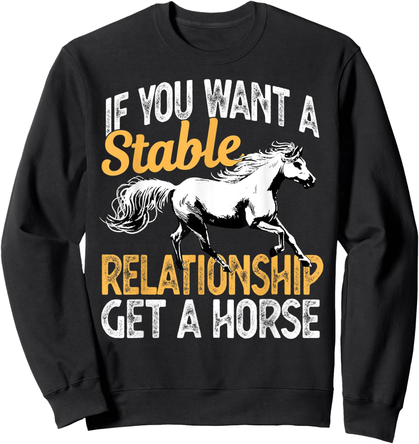 If you want a stable relationship get a horse Sweatshirt - Sweatshirt | Black