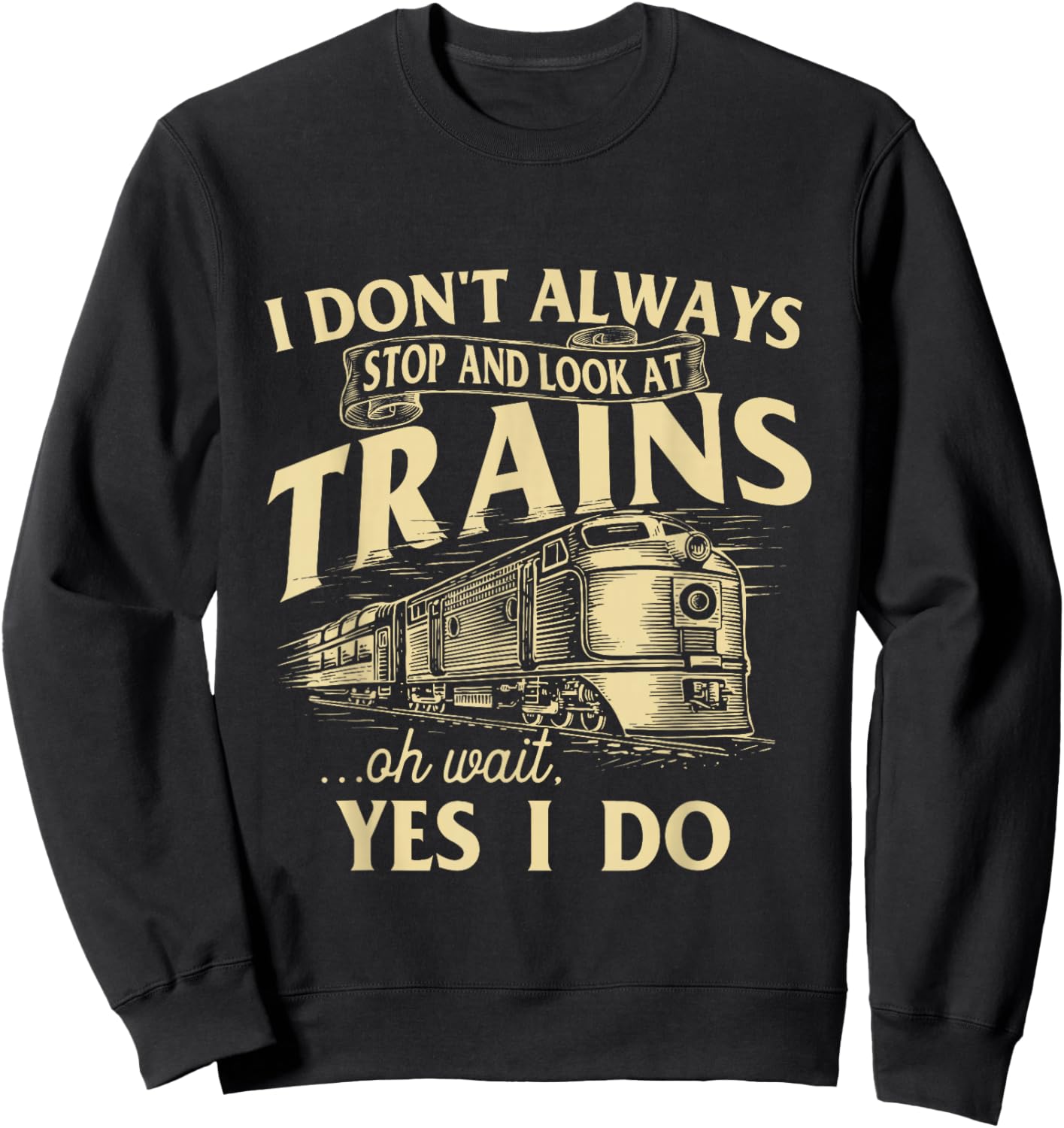 I Don't Always Stop and Look at Trains Trainspotter Railroad Sweatshirt - Sweatshirt | Black