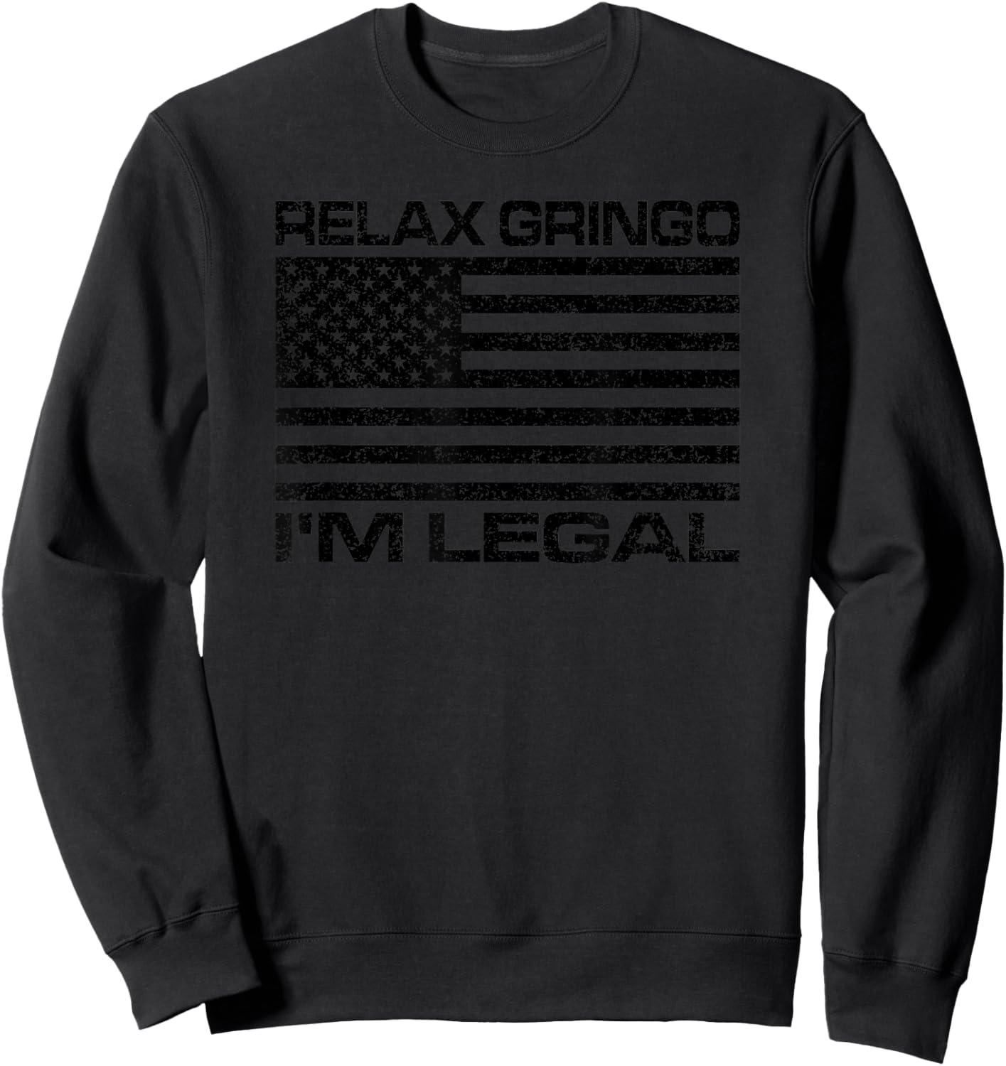 Relax Gringo I'm Legal USA Flag American Citizen Sweatshirt - Sweatshirt | Black