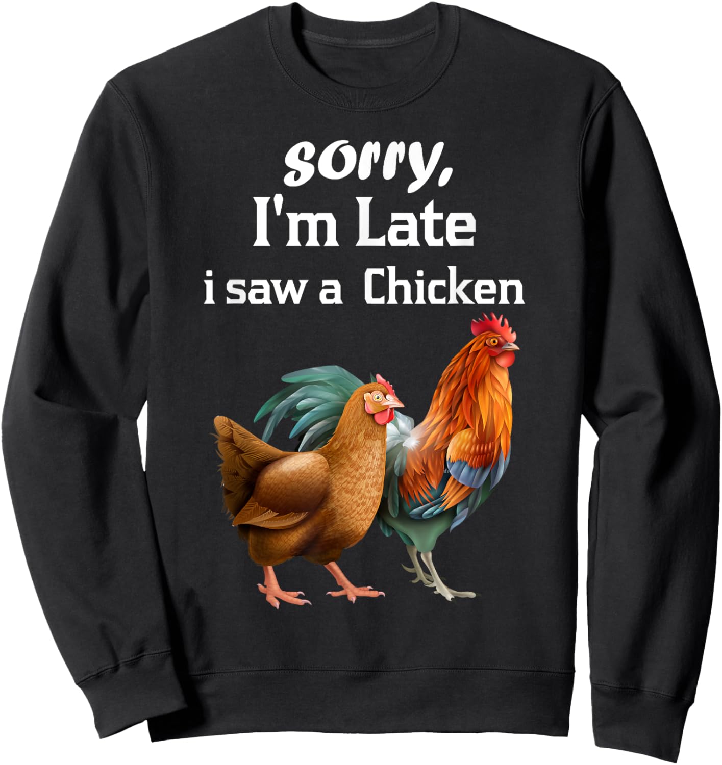 sorry i'm late i saw a Chicken funny Chicken Sweatshirt - Sweatshirt | Black