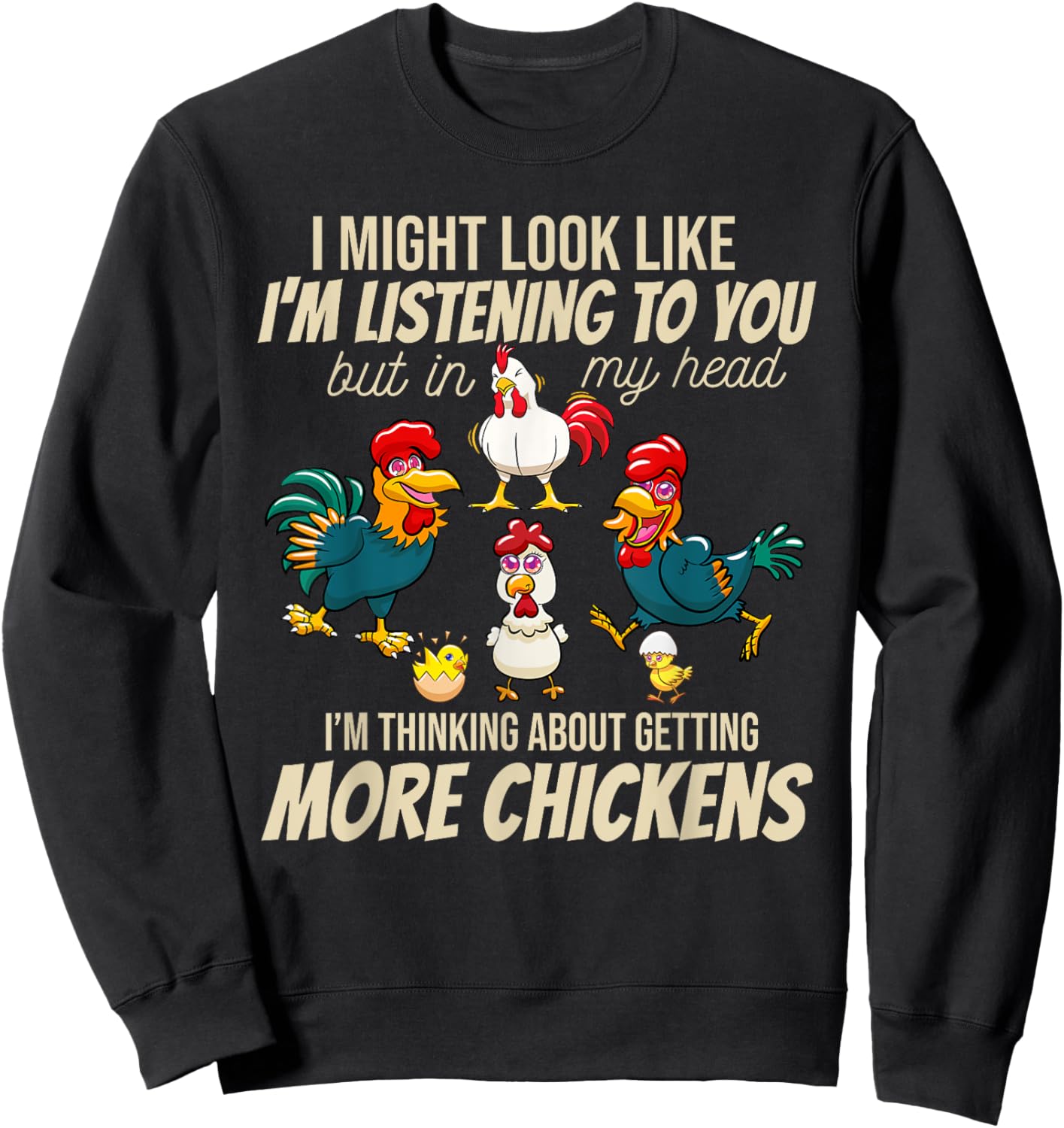 I Am Thinking About Getting More Chickens Funny Farmer Sweatshirt - Sweatshirt | Black
