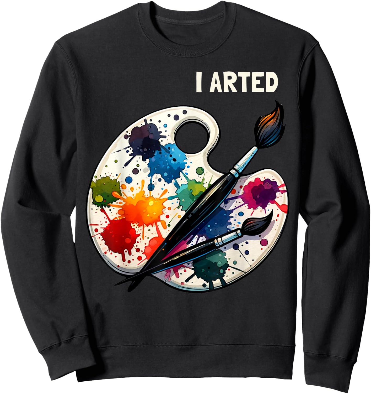 I Arted Funny Artist Painting Art Lover Painter Sweatshirt - Sweatshirt | Black
