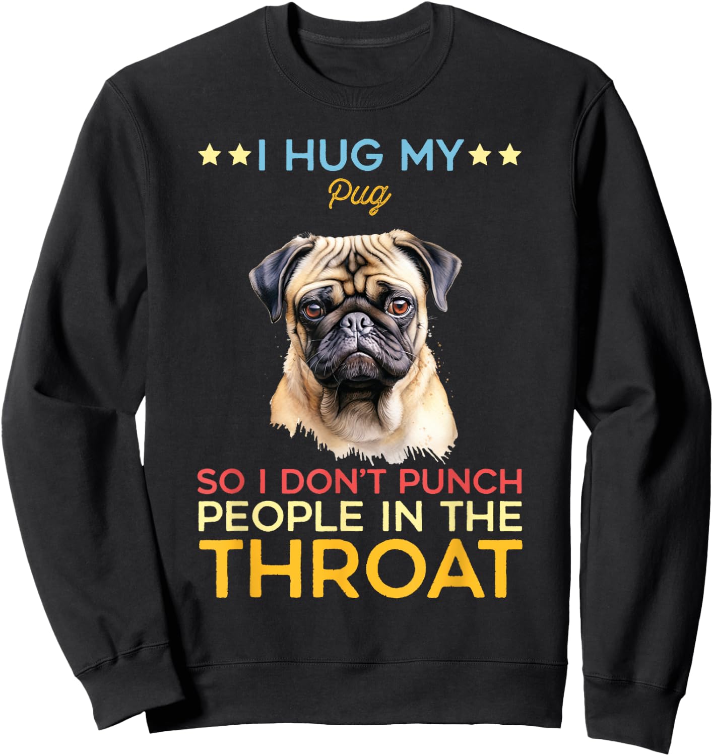 I Hug My Pug So I Dont Punch People In The Throat Dog Breeds Men Women Kids Sweatshirt - Sweatshirt | Black