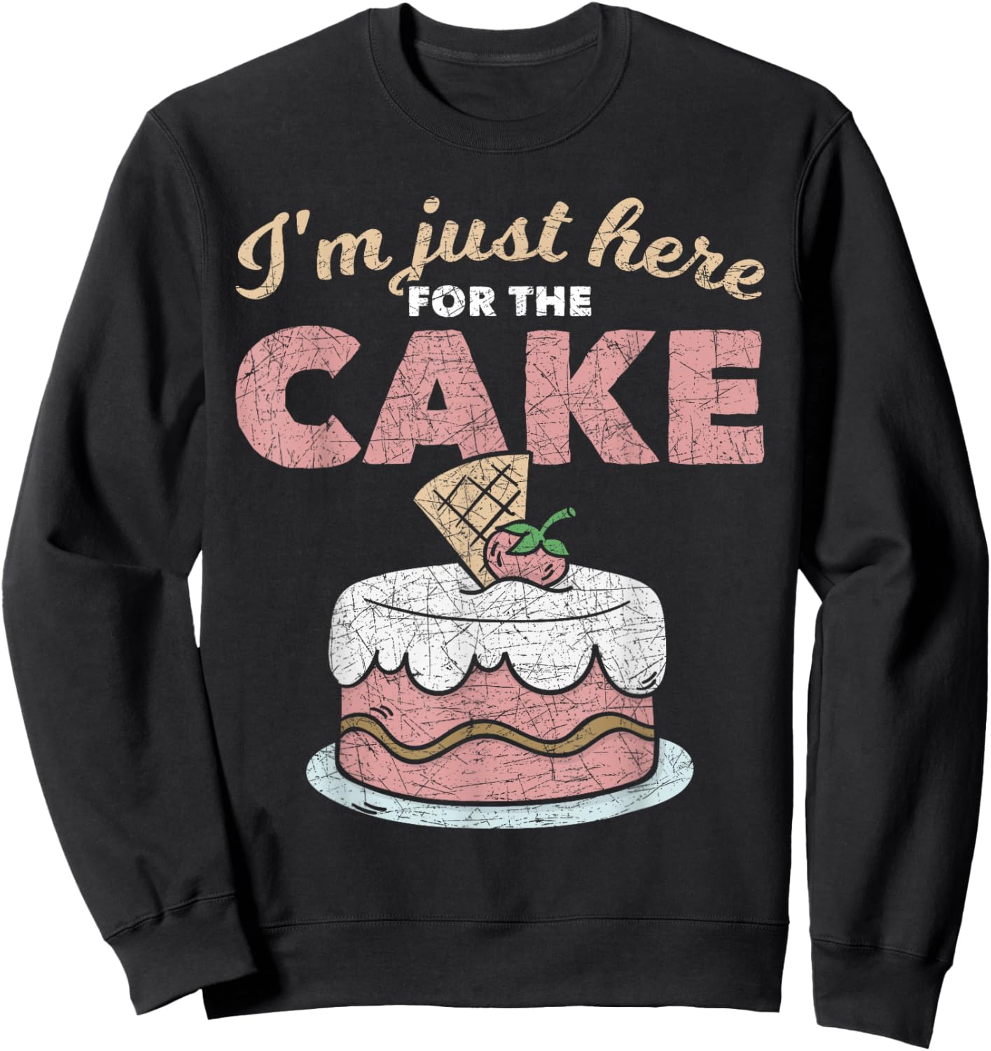 Funny Sarcastic Humor Cake Lover Im Just Here For The Cake Sweatshirt - Sweatshirt | Black