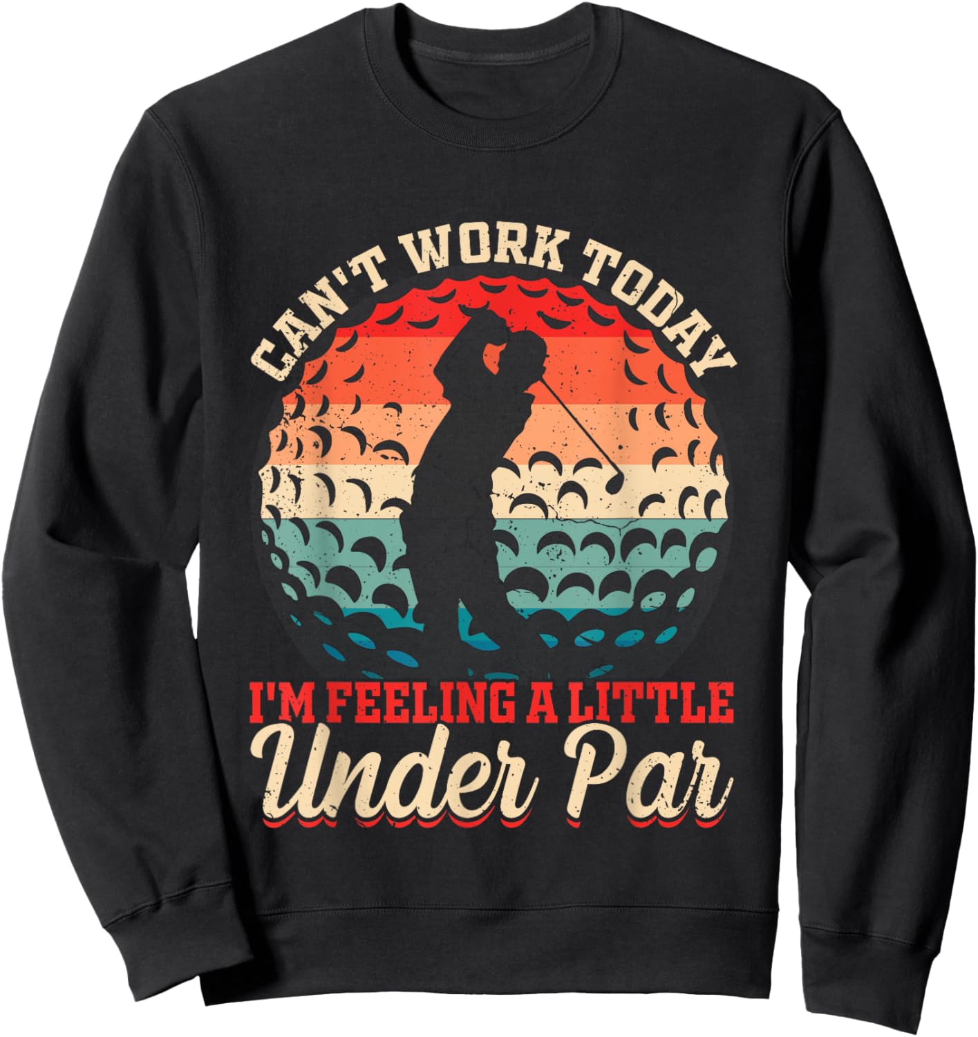 Can't Work Today I'm Feeling a Little Under Par- Golf Golfer Sweatshirt - Sweatshirt | Black