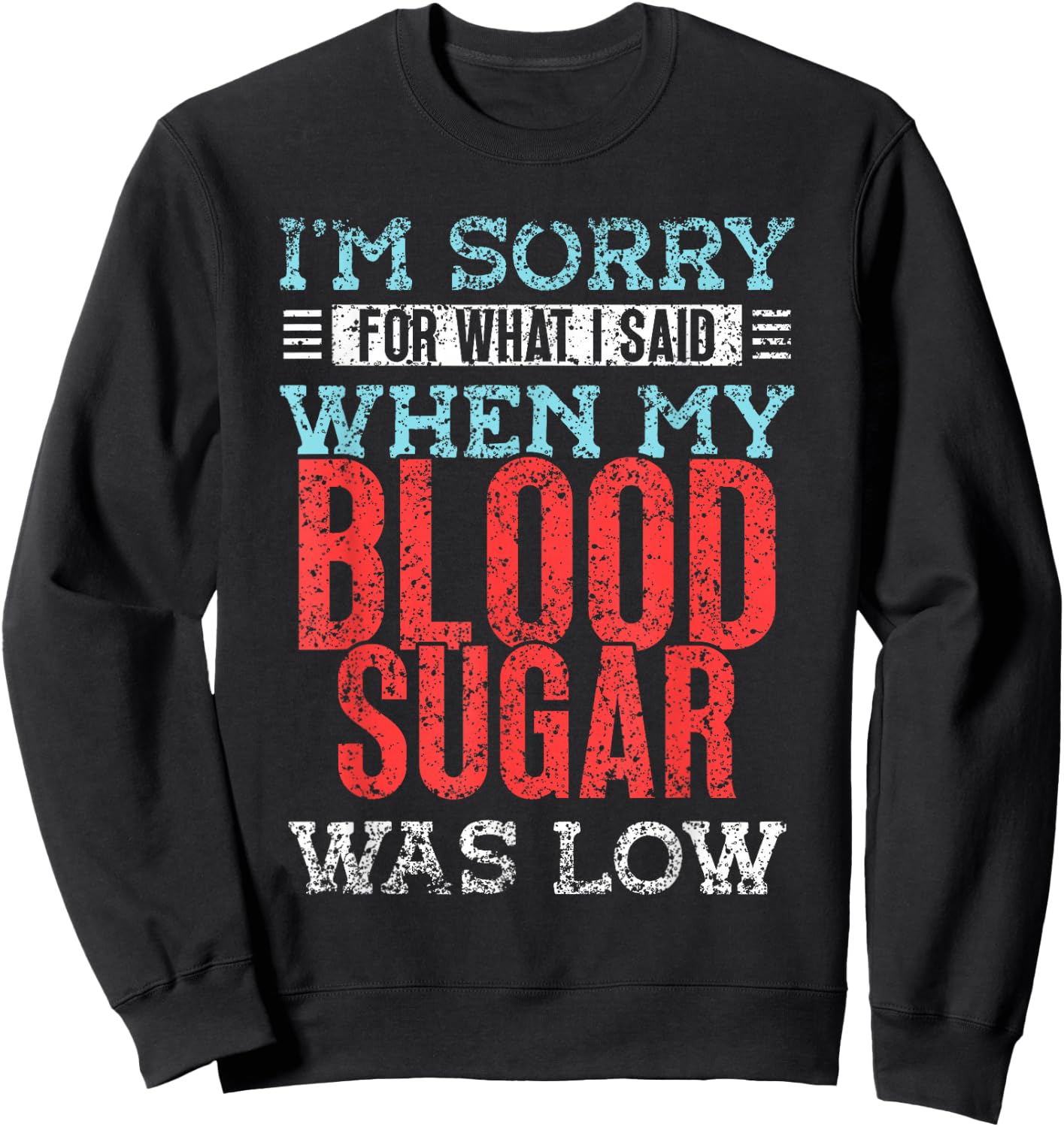 I'm Sorry For What I Said When My Blood Sugar Was Low Type Sweatshirt - Sweatshirt | Black