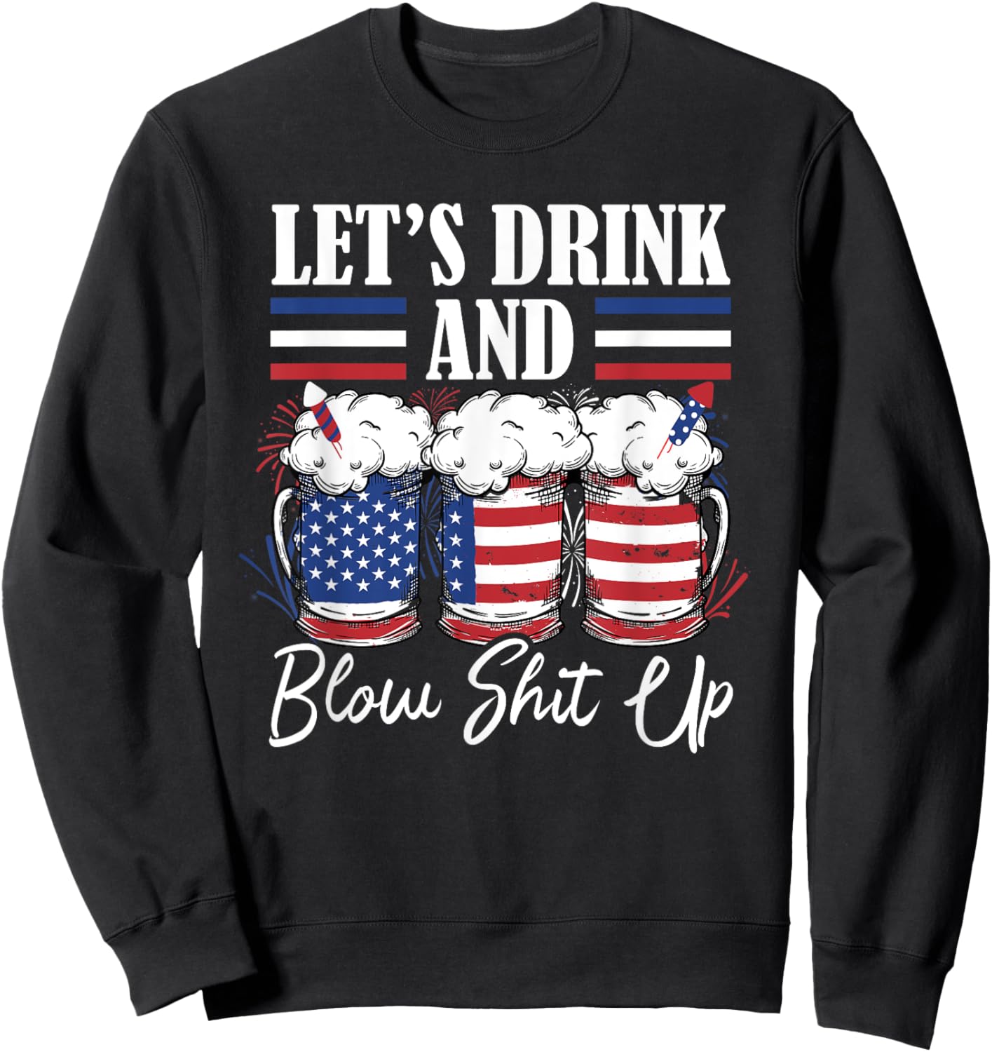 Let's Drink And Blow Shit Up Fireworks Sweatshirt - Sweatshirt | Black