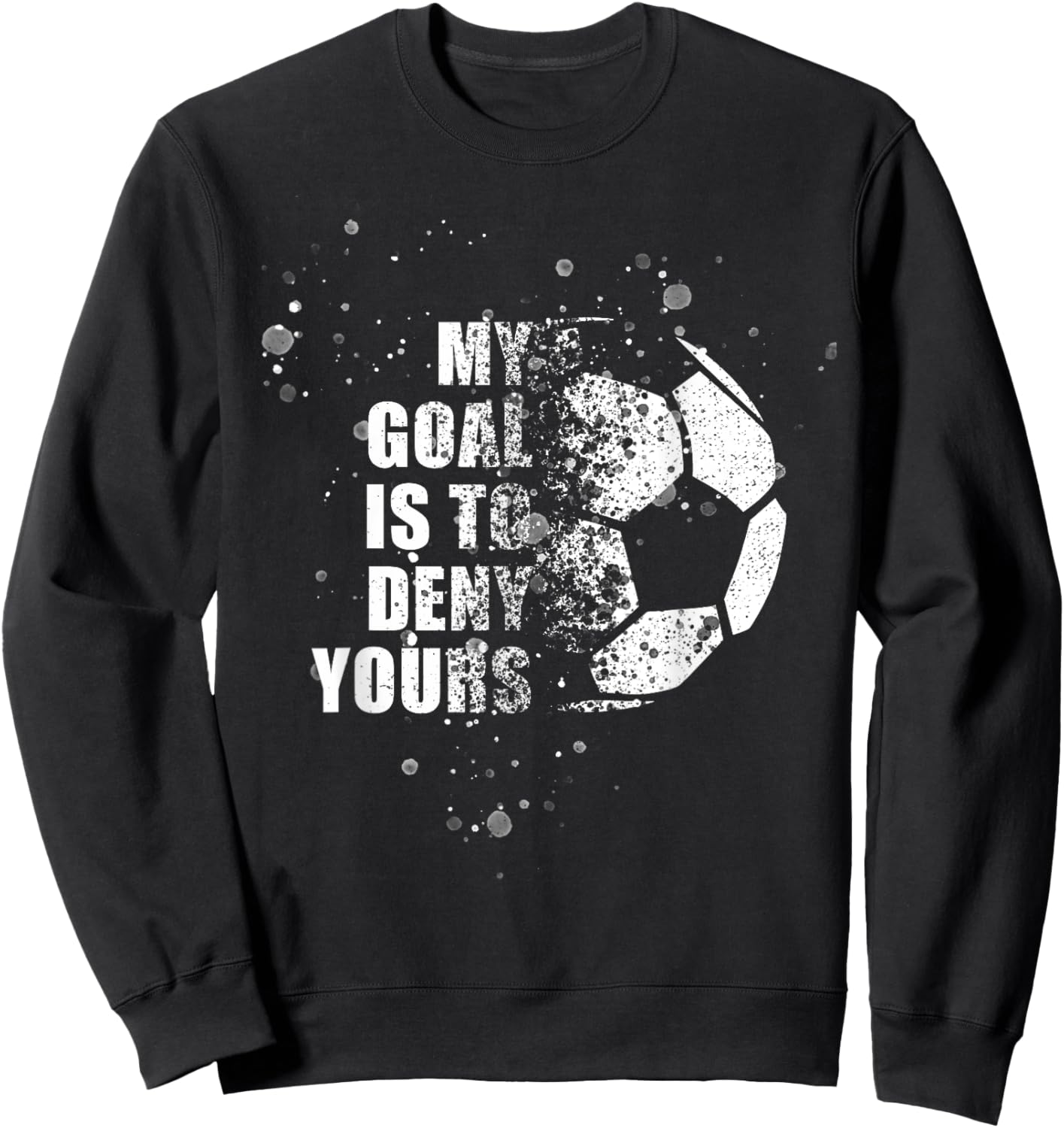 My Goal Is To Deny Yours Soccer Goalie Distressed Shirt Sweatshirt - Sweatshirt | Black