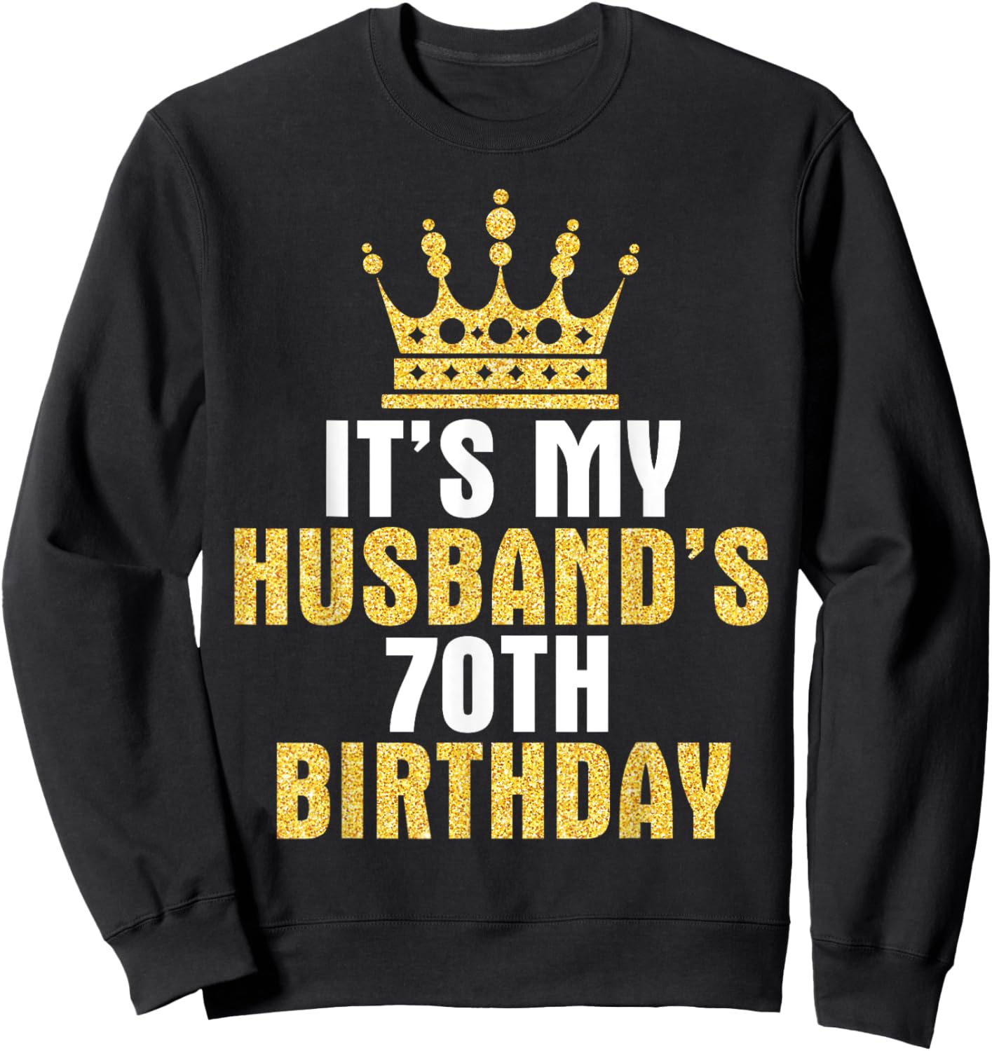 It's My Husband 70th Birthday Happy 70 Years Old To Him Wife Sweatshirt - Sweatshirt | Black