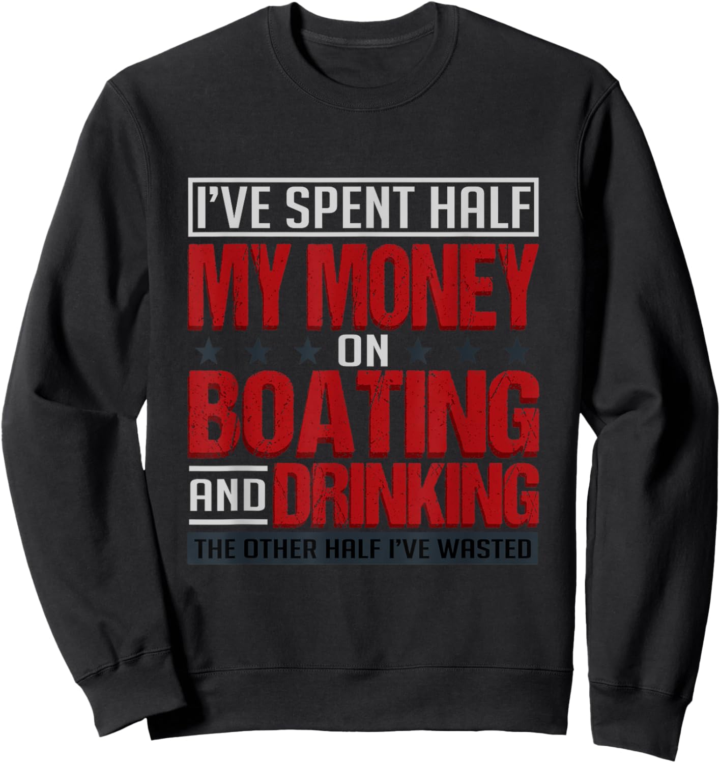 I've Spent Half My Money On Boating And Drinking Funny Sweatshirt - Sweatshirt | Black