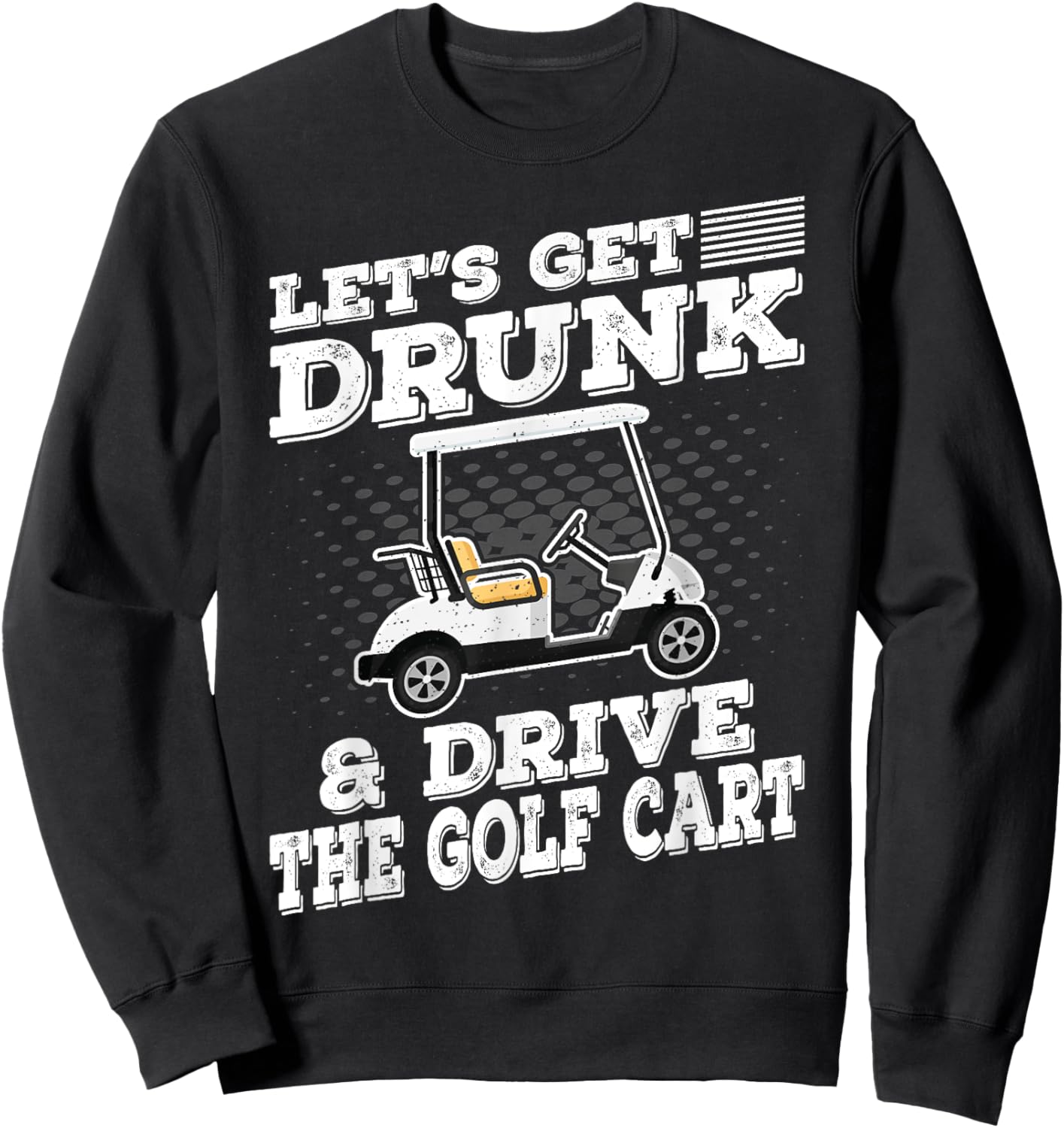 Let's Get Drunk And Drive Golf Cart Funny Golfing Vintage Sweatshirt - Sweatshirt | Black
