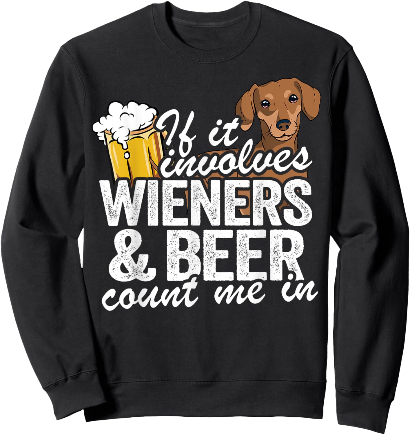 If It Involves Wieners & Beer Count Me In Doxie Dachshund Sweatshirt - Sweatshirt | Black