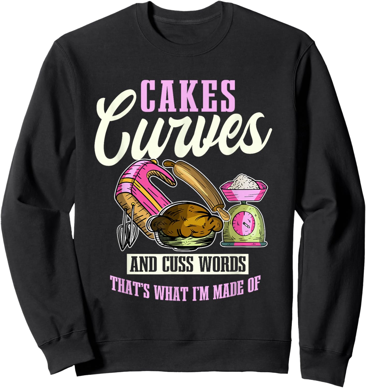 Cakes Curves And Cuss Words That's What I'm Made Of Sweatshirt - Sweatshirt | Black