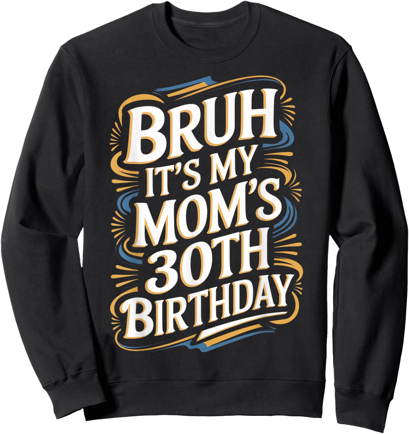 Bruh It's My Mom's 30th Birthday Funny Sweatshirt - Sweatshirt | Black