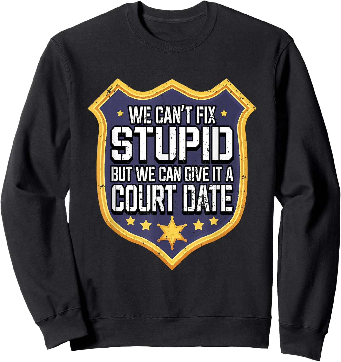 Funny We Can't Fix Stupid But We Can Give It A Court Date Sweatshirt - Sweatshirt | Black
