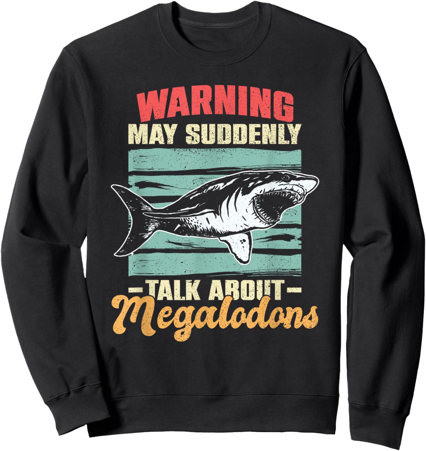 Warning - May Suddenly Talk About Megalodons Sweatshirt - Sweatshirt | Black
